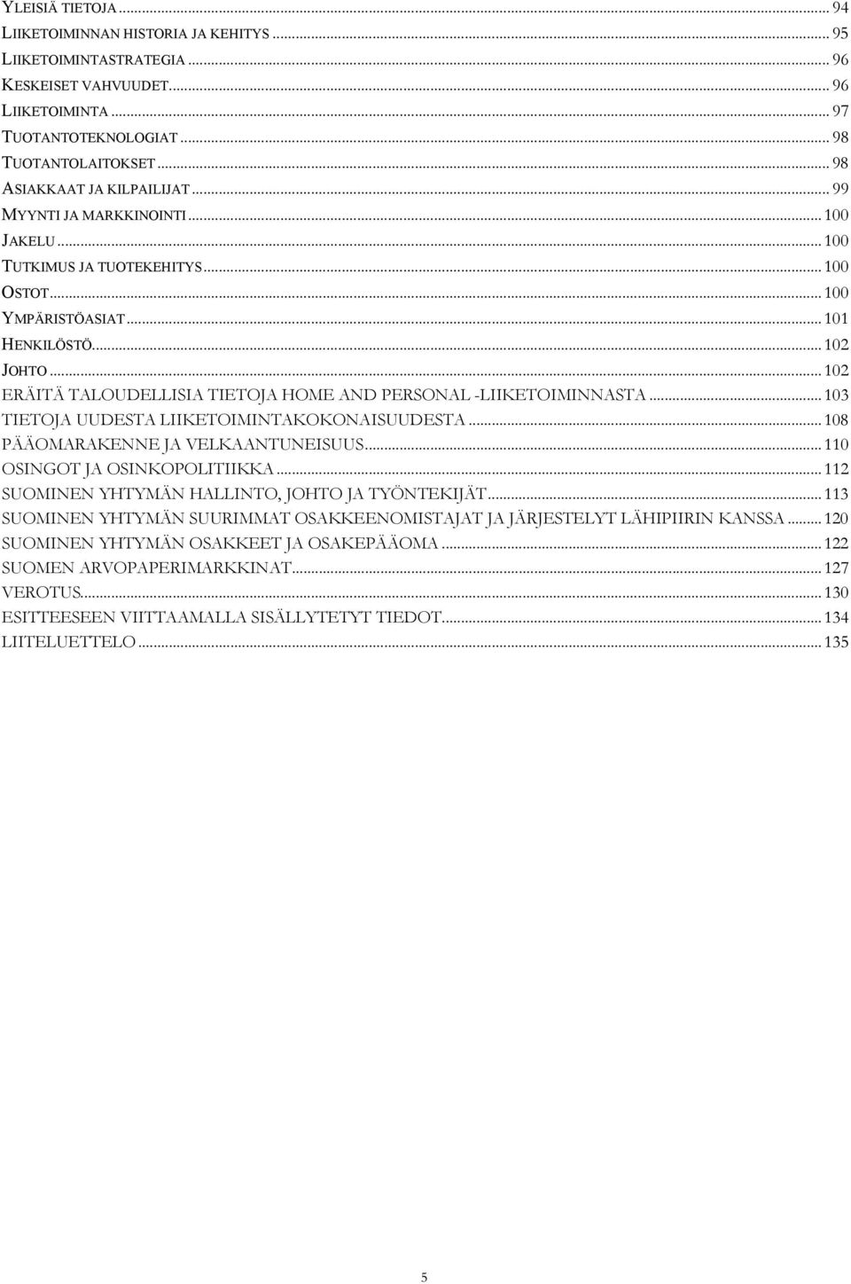 .. 102 ERÄITÄ TALOUDELLISIA TIETOJA HOME AND PERSONAL -LIIKETOIMINNASTA... 103 TIETOJA UUDESTA LIIKETOIMINTAKOKONAISUUDESTA... 108 PÄÄOMARAKENNE JA VELKAANTUNEISUUS... 110 OSINGOT JA OSINKOPOLITIIKKA.