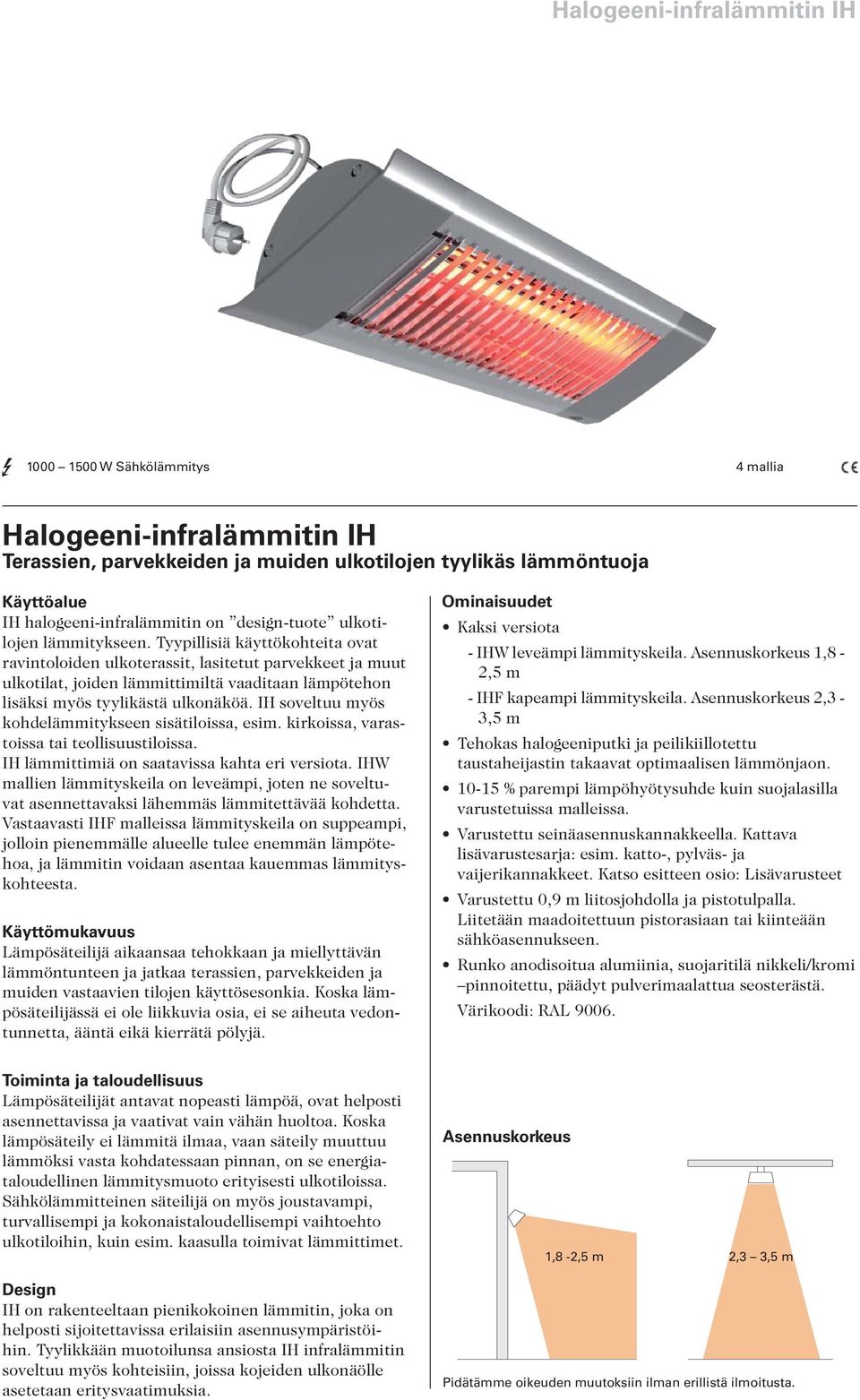 soveltuu myös kohdelämmitykseen sisätiloissa, esim. kirkoissa, varastoissa tai teollisuustiloissa. lämmittimiä on saatavissa kahta eri versiota.