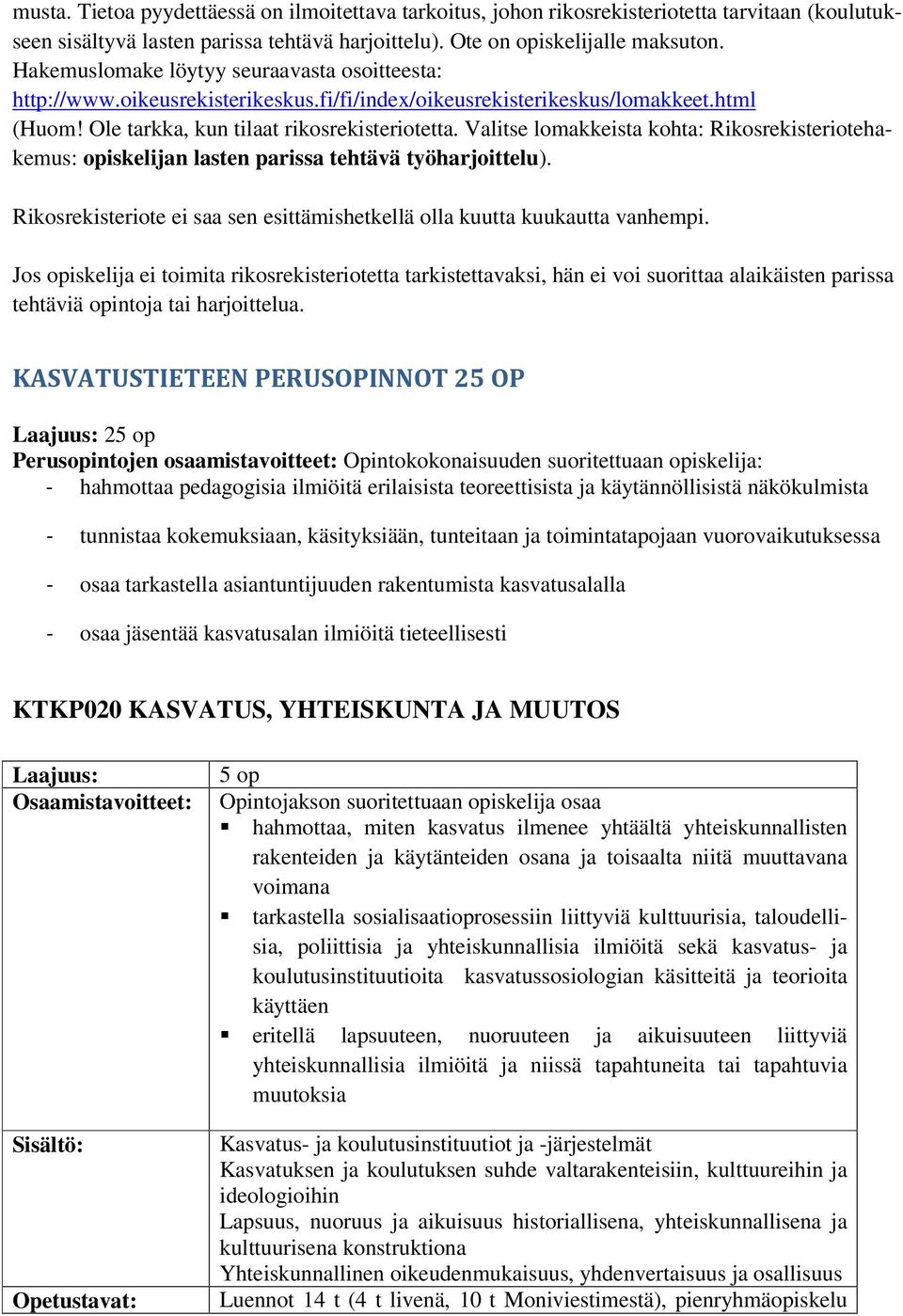 Valitse lomakkeista kohta: Rikosrekisteriotehakemus: opiskelijan lasten parissa tehtävä työharjoittelu). Rikosrekisteriote ei saa sen esittämishetkellä olla kuutta kuukautta vanhempi.