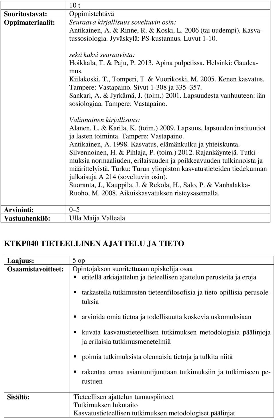 2005. Kenen kasvatus. Tampere: Vastapaino. Sivut 1-308 ja 335 357. Sankari, A. & Jyrkämä, J. (toim.) 2001. Lapsuudesta vanhuuteen: iän sosiologiaa. Tampere: Vastapaino. Valinnainen kirjallisuus: Alanen, L.