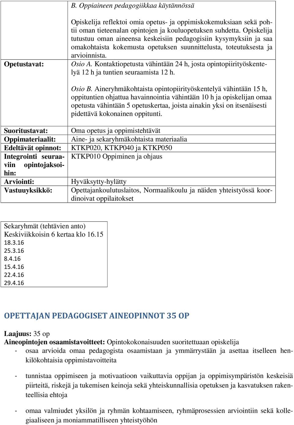 Kontaktiopetusta vähintään 24 h, josta opintopiirityöskentelyä 12 h ja tuntien seuraamista 12 h. Osio B.