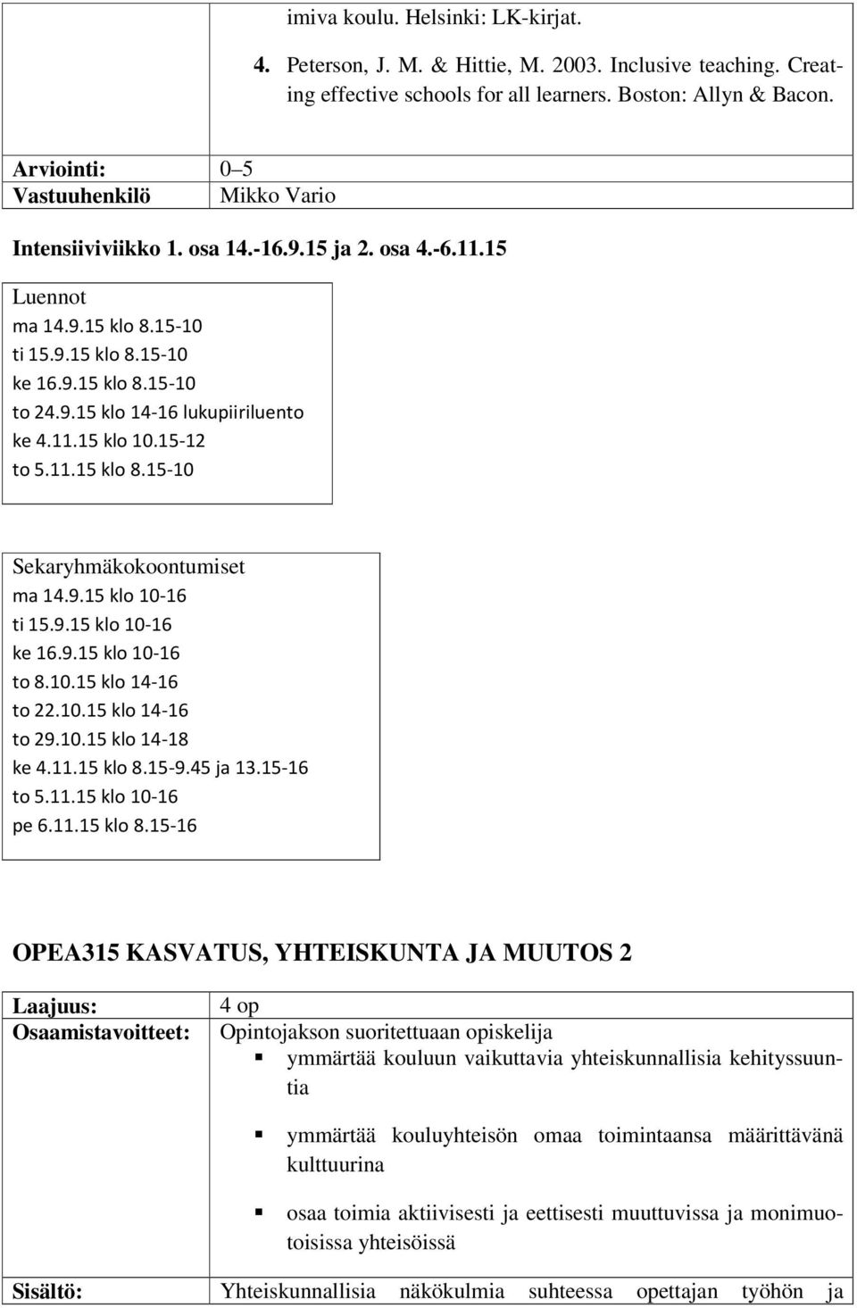 11.15 klo 10.15-12 to 5.11.15 klo 8.15-10 Sekaryhmäkokoontumiset ma 14.9.15 klo 10-16 ti 15.9.15 klo 10-16 ke 16.9.15 klo 10-16 to 8.10.15 klo 14-16 to 22.10.15 klo 14-16 to 29.10.15 klo 14-18 ke 4.