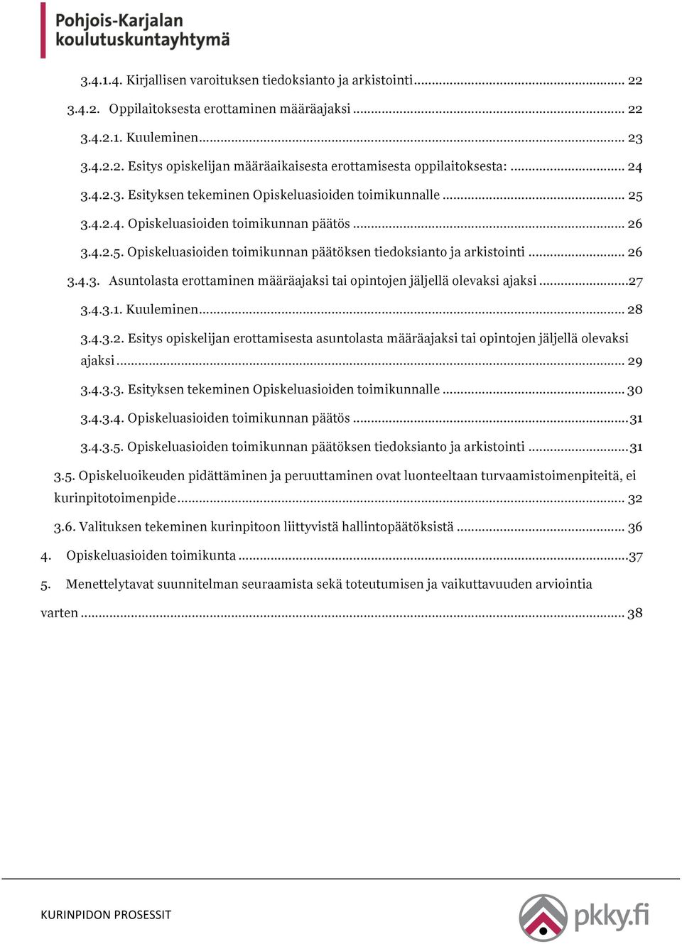 .. 26 3.4.3. Asuntolasta erottaminen määräajaksi tai opintojen jäljellä olevaksi ajaksi... 27 3.4.3.1. Kuuleminen... 28 3.4.3.2. Esitys opiskelijan erottamisesta asuntolasta määräajaksi tai opintojen jäljellä olevaksi ajaksi.