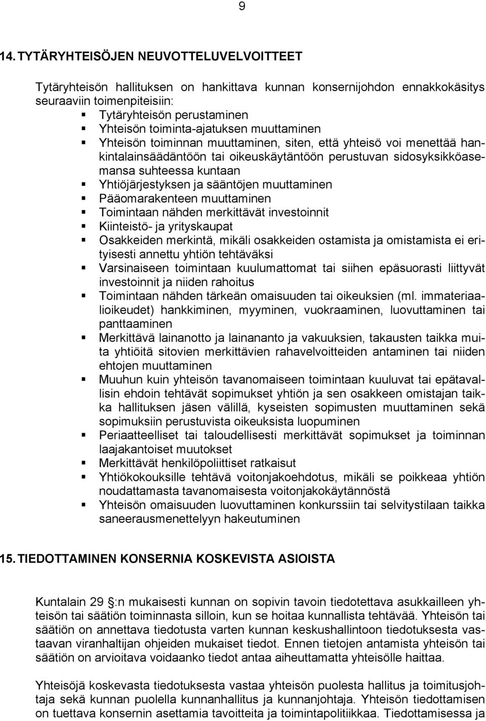 Yhtiöjärjestyksen ja sääntöjen muuttaminen Pääomarakenteen muuttaminen Toimintaan nähden merkittävät investoinnit Kiinteistö- ja yrityskaupat Osakkeiden merkintä, mikäli osakkeiden ostamista ja