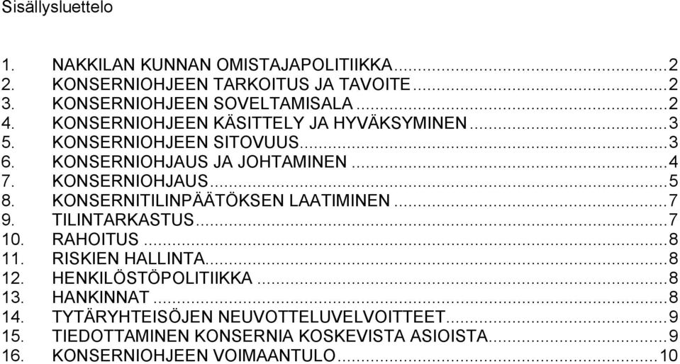 KONSERNITILINPÄÄTÖKSEN LAATIMINEN...7 9. TILINTARKASTUS...7 10. RAHOITUS...8 11. RISKIEN HALLINTA...8 12. HENKILÖSTÖPOLITIIKKA...8 13.