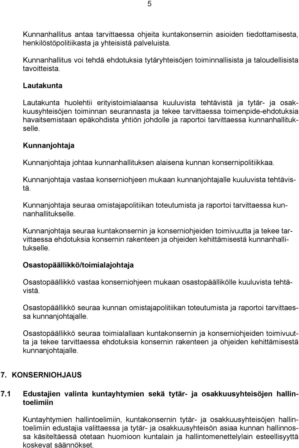 Lautakunta Lautakunta huolehtii erityistoimialaansa kuuluvista tehtävistä ja tytär- ja osakkuusyhteisöjen toiminnan seurannasta ja tekee tarvittaessa toimenpide-ehdotuksia havaitsemistaan epäkohdista