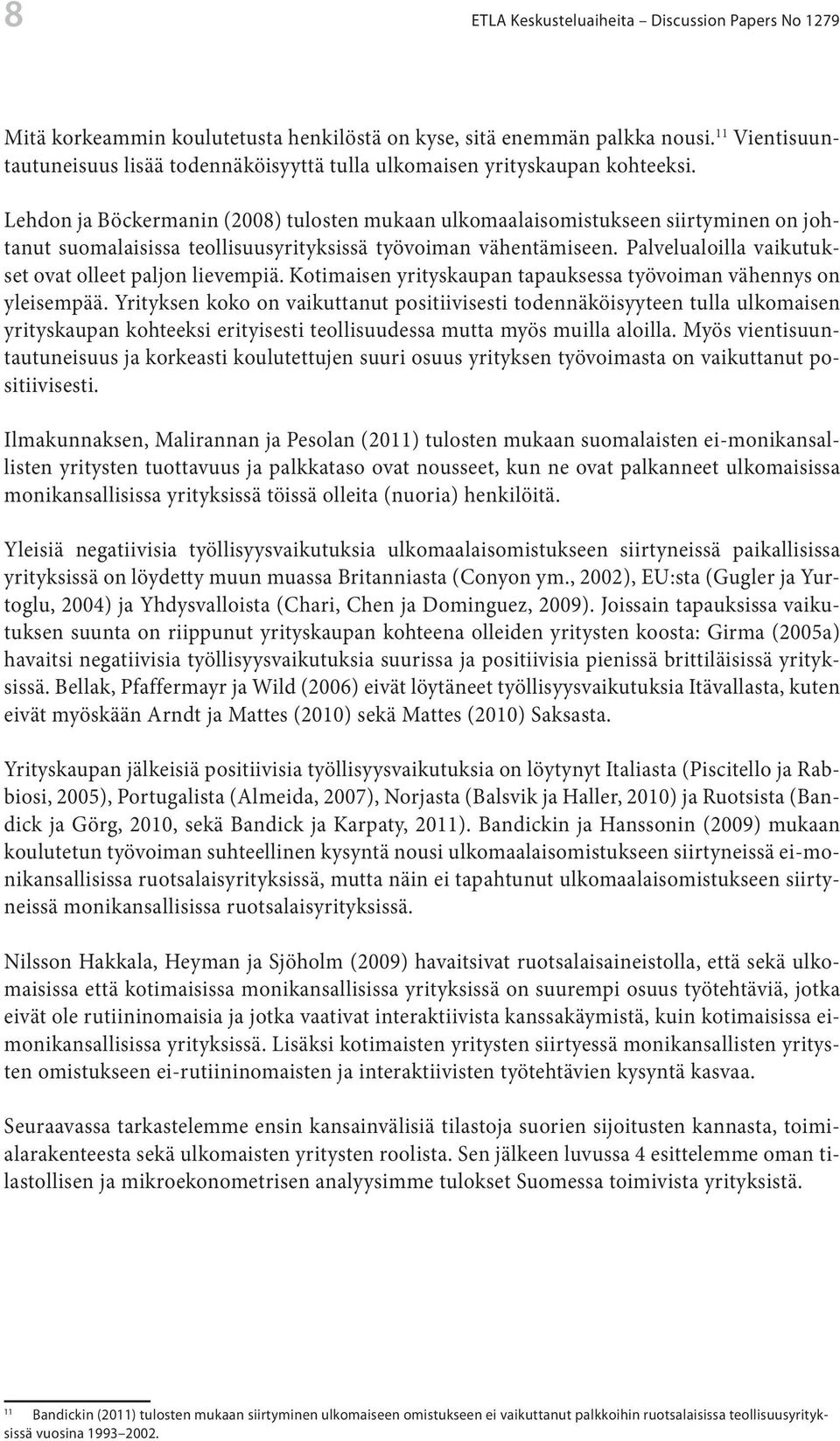 Lehdon ja Böckermanin (2008) tulosten mukaan ulkomaalaisomistukseen siirtyminen on johtanut suomalaisissa teollisuusyrityksissä työvoiman vähentämiseen.