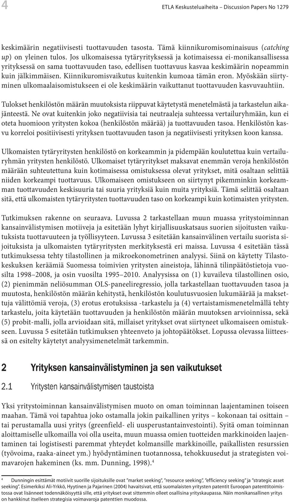 Kiinnikuromisvaikutus kuitenkin kumoaa tämän eron. Myöskään siirtyminen ulkomaalaisomistukseen ei ole keskimäärin vaikuttanut tuottavuuden kasvuvauhtiin.