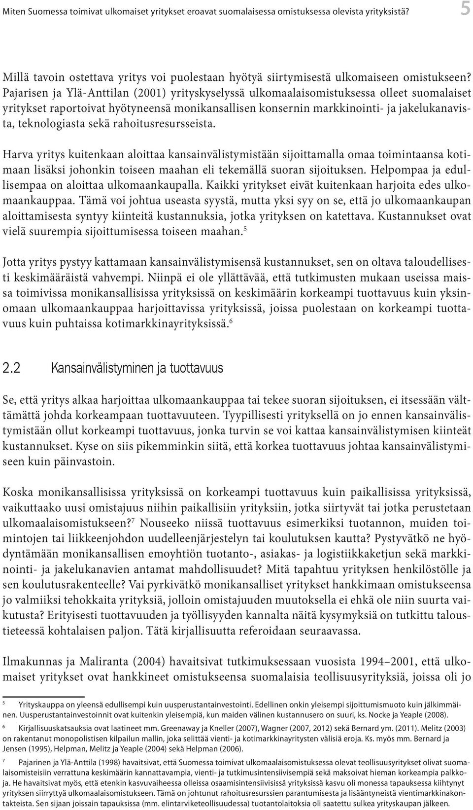 sekä rahoitusresursseista. Harva yritys kuitenkaan aloittaa kansainvälistymistään sijoittamalla omaa toimintaansa kotimaan lisäksi johonkin toiseen maahan eli tekemällä suoran sijoituksen.