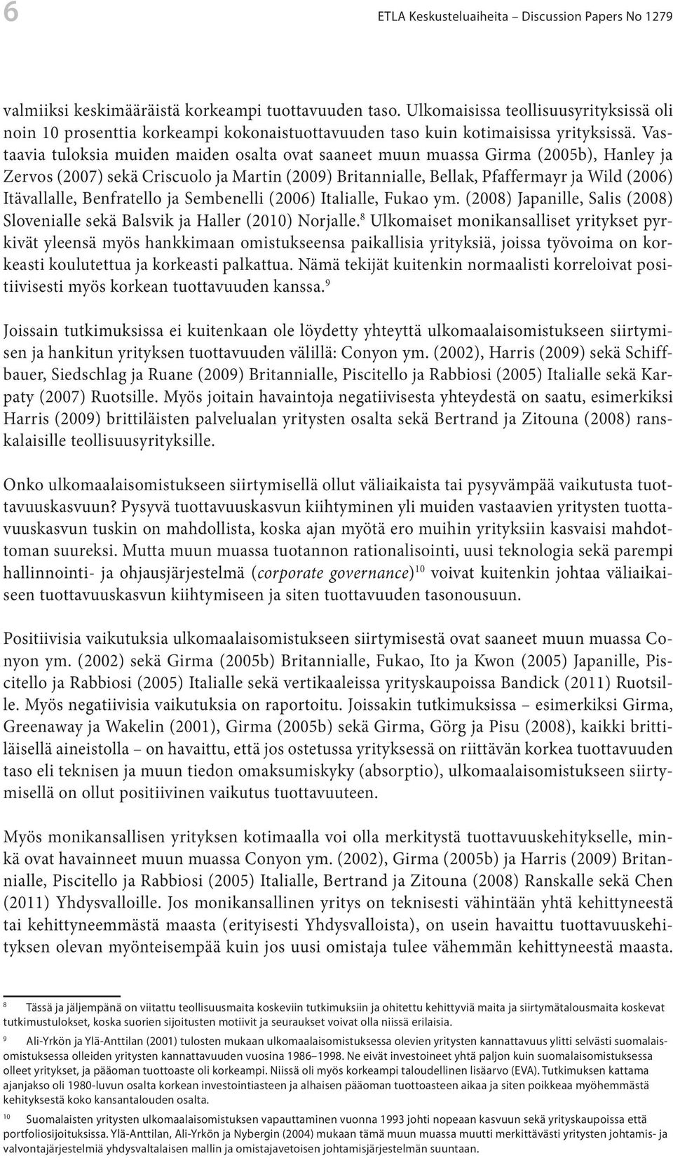 Vastaavia tuloksia muiden maiden osalta ovat saaneet muun muassa Girma (2005b), Hanley ja Zervos (2007) sekä Criscuolo ja Martin (2009) Britannialle, Bellak, Pfaffermayr ja Wild (2006) Itävallalle,