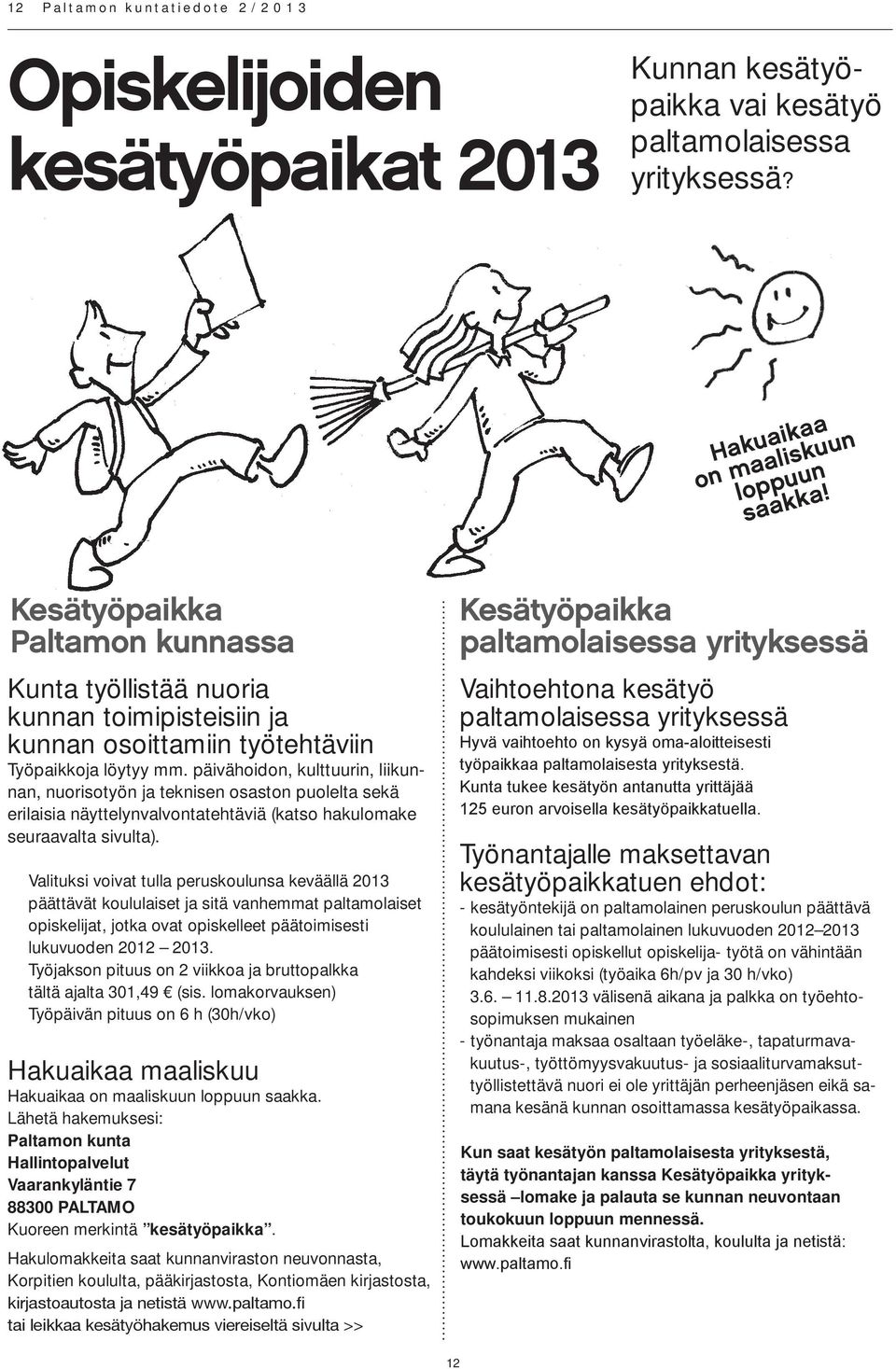 päivähoidon, kulttuurin, liikunnan, nuorisotyön ja teknisen osaston puolelta sekä erilaisia näyttelynvalvontatehtäviä (katso hakulomake seuraavalta sivulta).