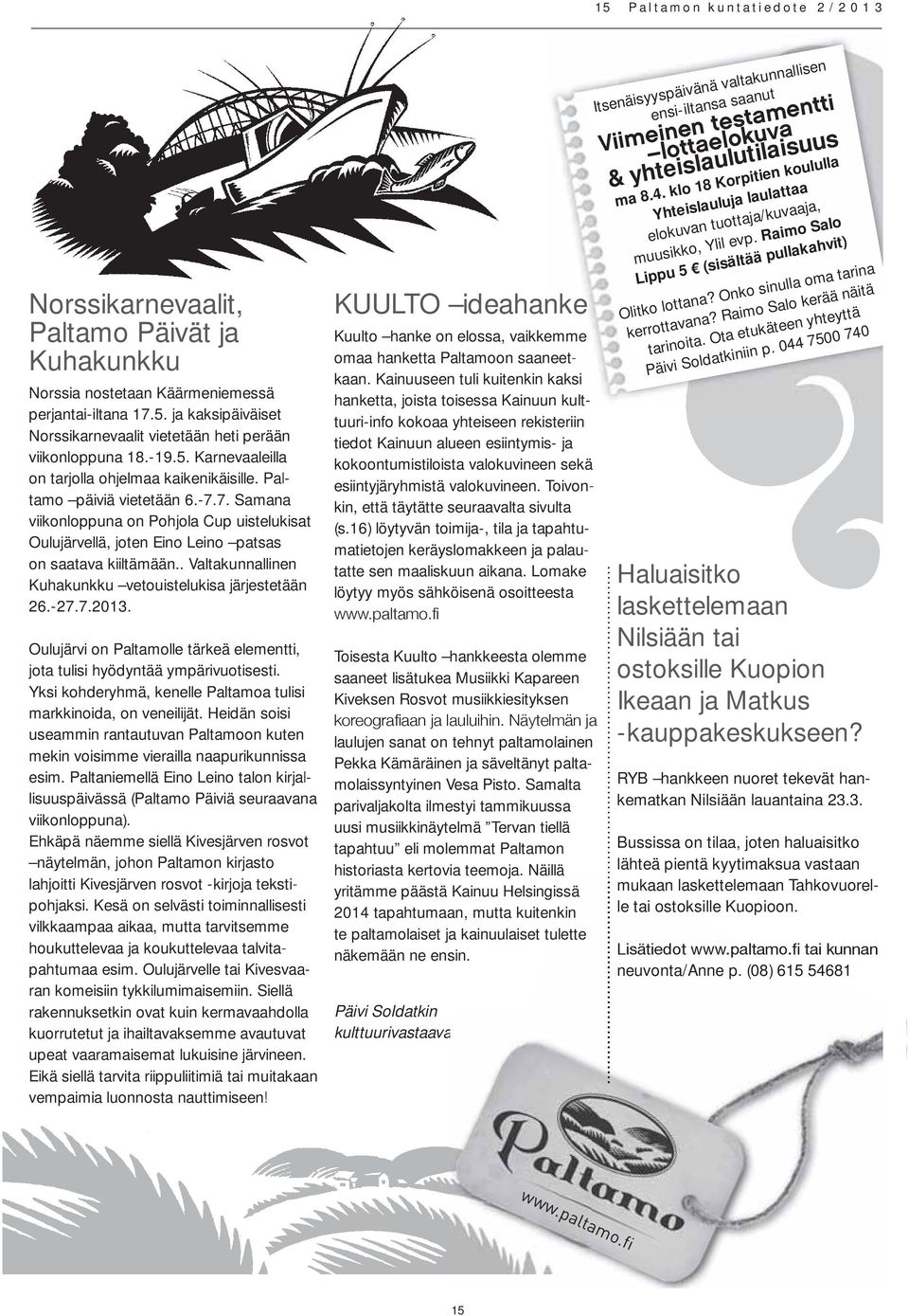 . Valtakunnallinen Kuhakunkku vetouistelukisa järjestetään 26.-27.7.2013. Oulujärvi on Paltamolle tärkeä elementti, jota tulisi hyödyntää ympärivuotisesti.