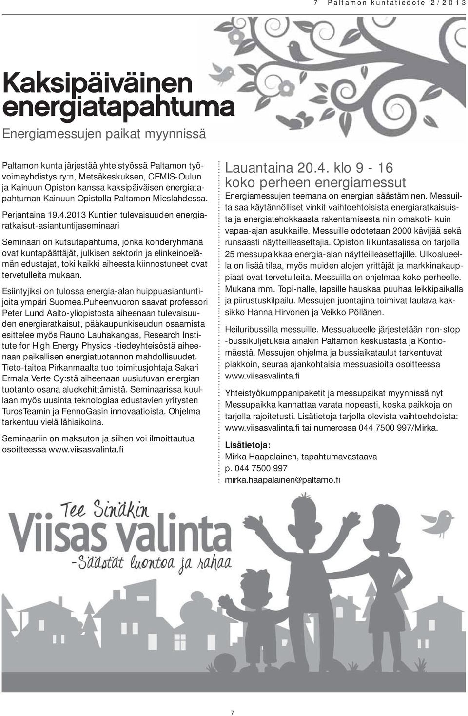 2013 Kuntien tulevaisuuden energiaratkaisut-asiantuntijaseminaari Seminaari on kutsutapahtuma, jonka kohderyhmänä ovat kuntapäättäjät, julkisen sektorin ja elinkeinoelämän edustajat, toki kaikki