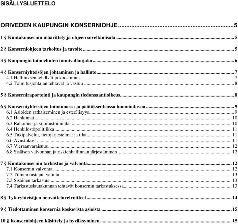 .. 8 6 Konserniyhteisöjen toiminnassa ja päätöksenteossa huomioitavaa... 9 6.1 Asioiden ratkaiseminen ja esteellisyys... 9 6.2 Hankinnat... 10 6.3 Rahoitus- ja sijoitustoiminta... 10 6.4 Henkilöstöpolitiikka.