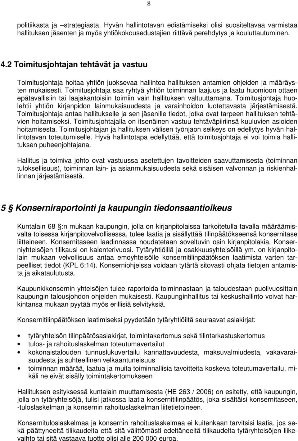 Toimitusjohtaja saa ryhtyä yhtiön toiminnan laajuus ja laatu huomioon ottaen epätavallisiin tai laajakantoisiin toimiin vain hallituksen valtuuttamana.