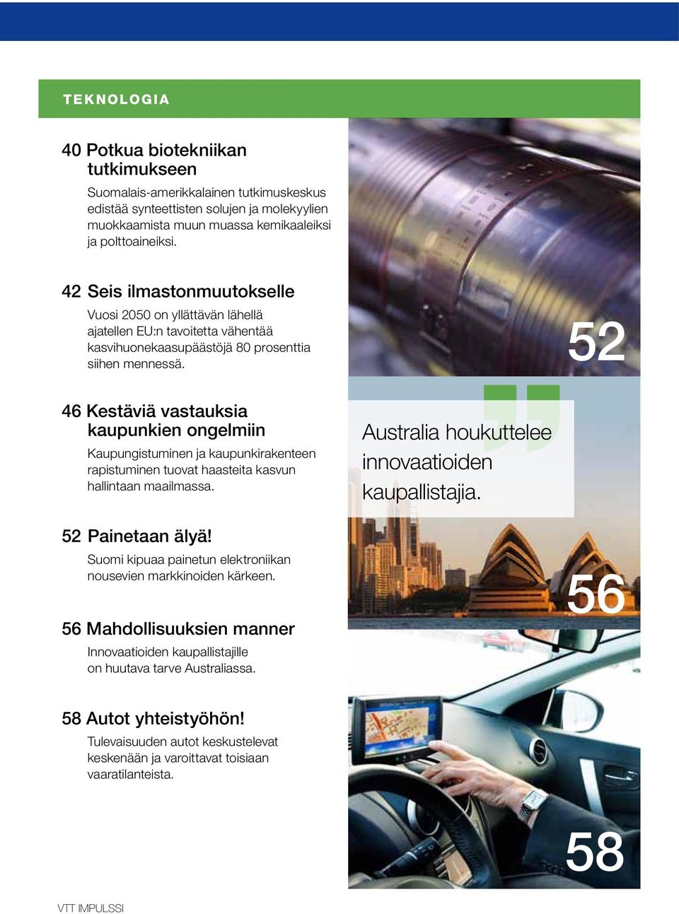 52 46 Kestäviä vastauksia kaupunkien ongelmiin Kaupungistuminen ja kaupunkirakenteen rapistuminen tuovat haasteita kasvun hallintaan maailmassa. Australia houkuttelee innovaatioiden kaupallistajia.