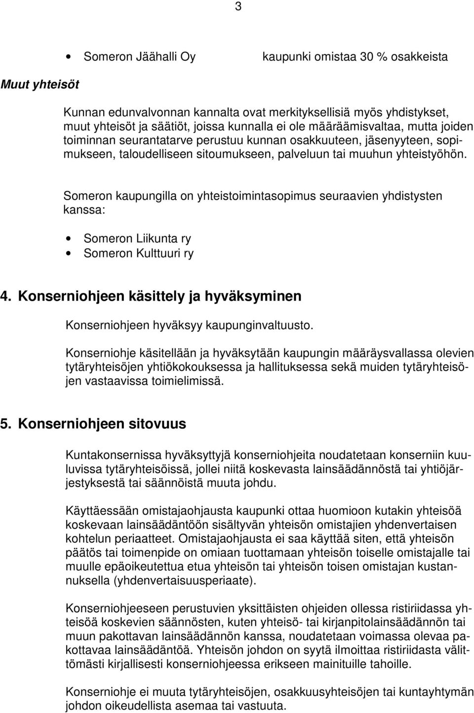 Someron kaupungilla on yhteistoimintasopimus seuraavien yhdistysten kanssa: Someron Liikunta ry Someron Kulttuuri ry 4.