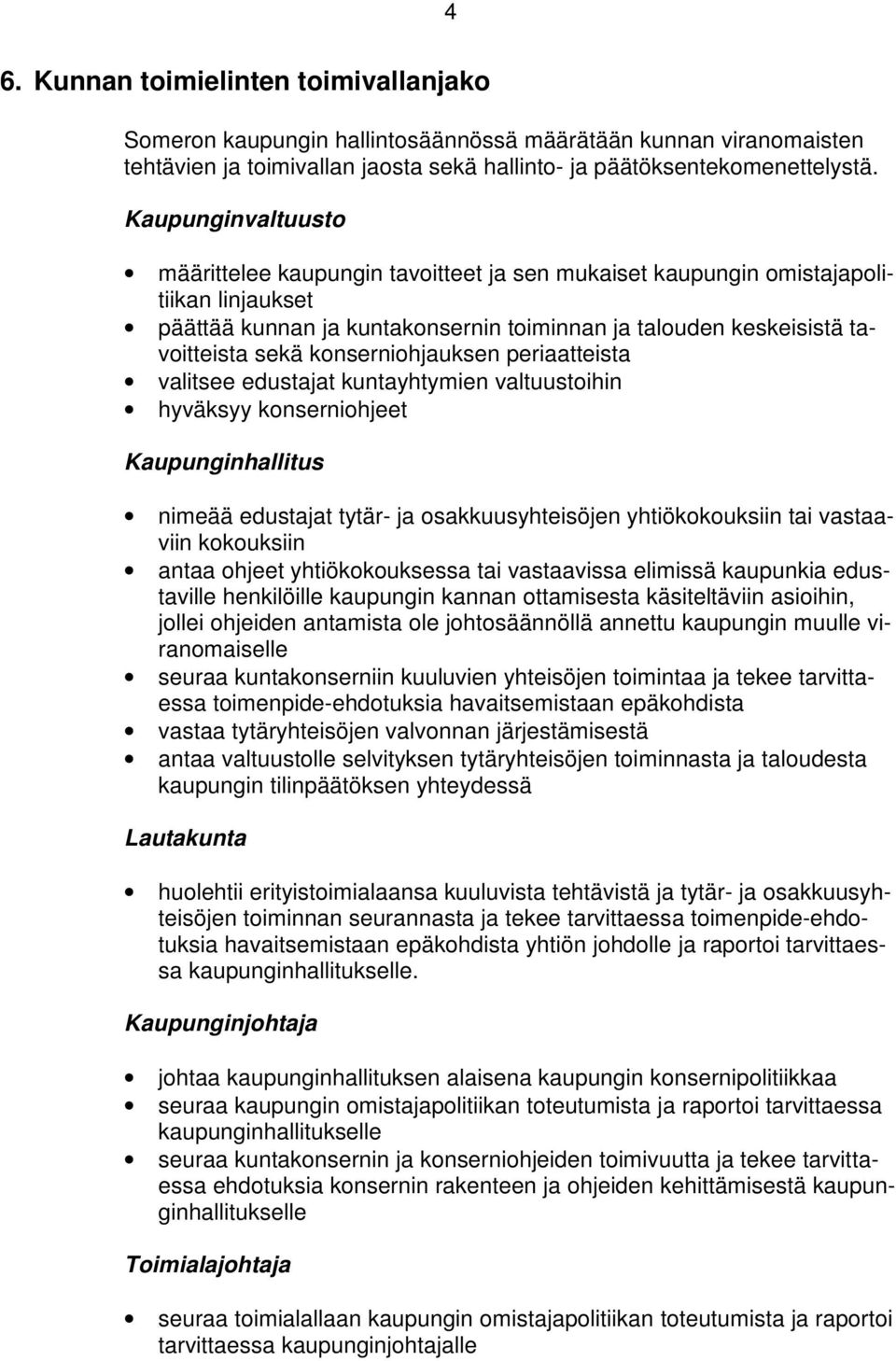 konserniohjauksen periaatteista valitsee edustajat kuntayhtymien valtuustoihin hyväksyy konserniohjeet Kaupunginhallitus nimeää edustajat tytär- ja osakkuusyhteisöjen yhtiökokouksiin tai vastaaviin