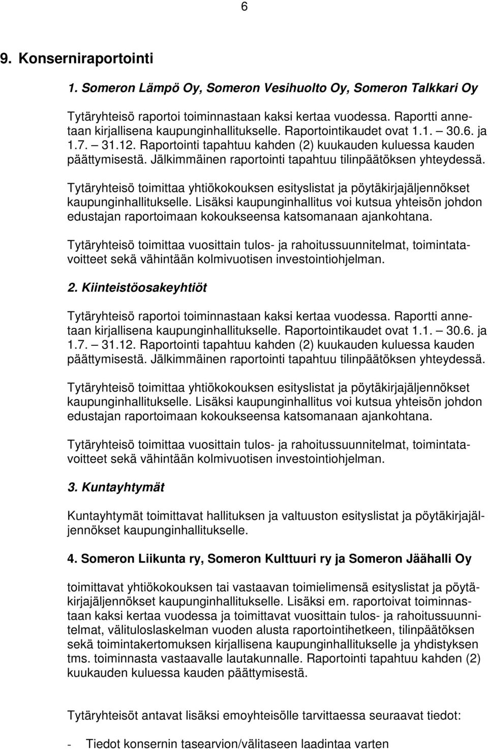 Jälkimmäinen raportointi tapahtuu tilinpäätöksen yhteydessä. Tytäryhteisö toimittaa yhtiökokouksen esityslistat ja pöytäkirjajäljennökset kaupunginhallitukselle.
