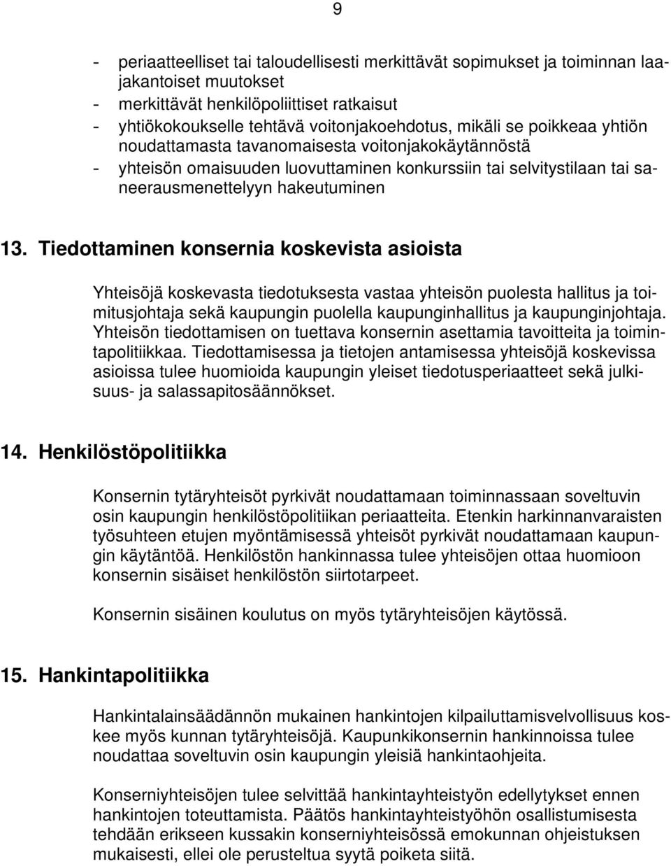 Tiedottaminen konsernia koskevista asioista Yhteisöjä koskevasta tiedotuksesta vastaa yhteisön puolesta hallitus ja toimitusjohtaja sekä kaupungin puolella kaupunginhallitus ja kaupunginjohtaja.