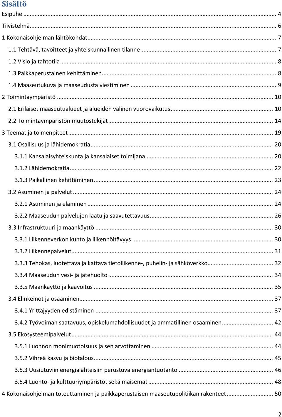 .. 14 3 Teemat ja toimenpiteet... 19 3.1 Osallisuus ja lähidemokratia... 20 3.1.1 Kansalaisyhteiskunta ja kansalaiset toimijana... 20 3.1.2 Lähidemokratia... 22 3.1.3 Paikallinen kehittäminen... 23 3.