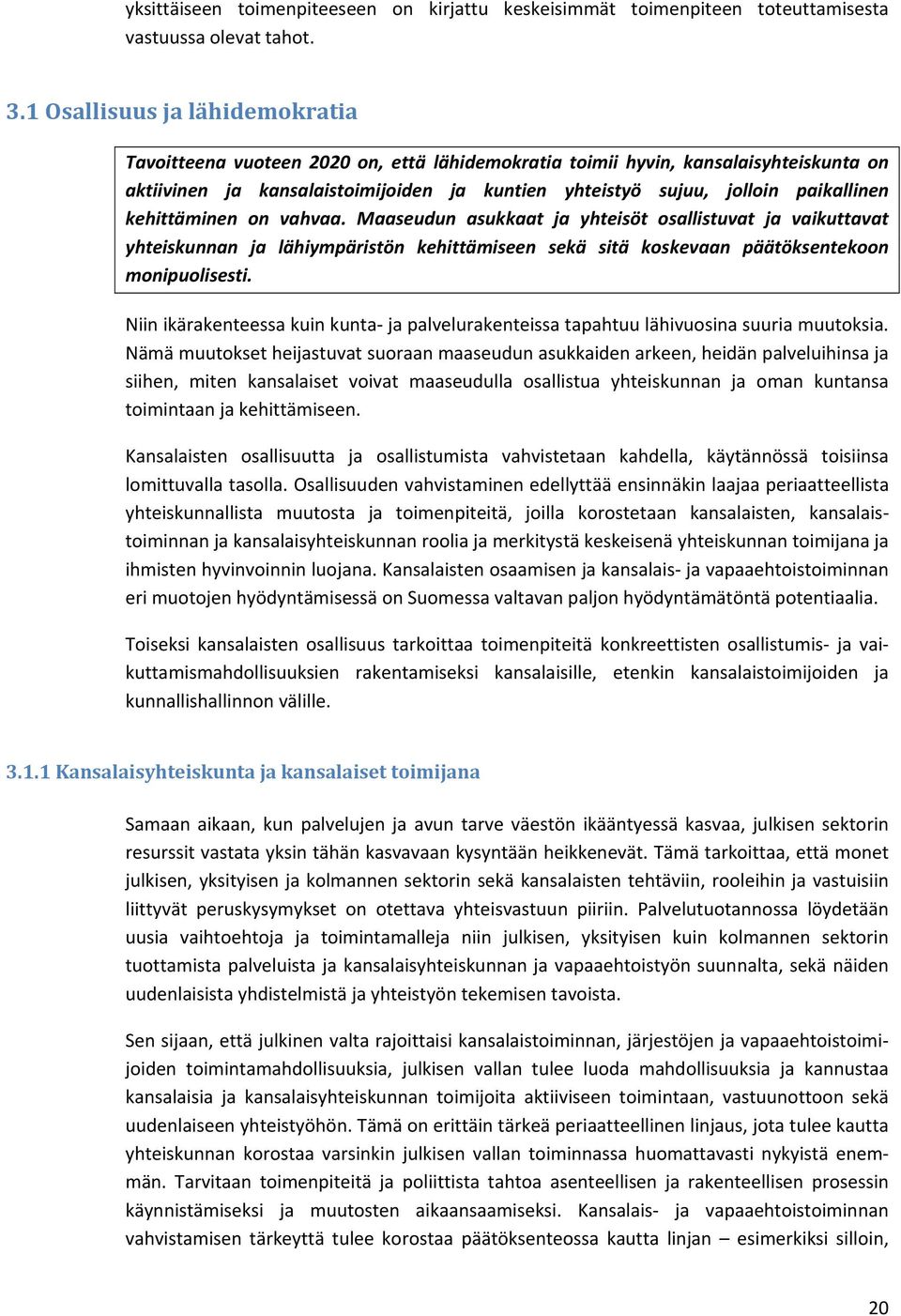 paikallinen kehittäminen on vahvaa. Maaseudun asukkaat ja yhteisöt osallistuvat ja vaikuttavat yhteiskunnan ja lähiympäristön kehittämiseen sekä sitä koskevaan päätöksentekoon monipuolisesti.