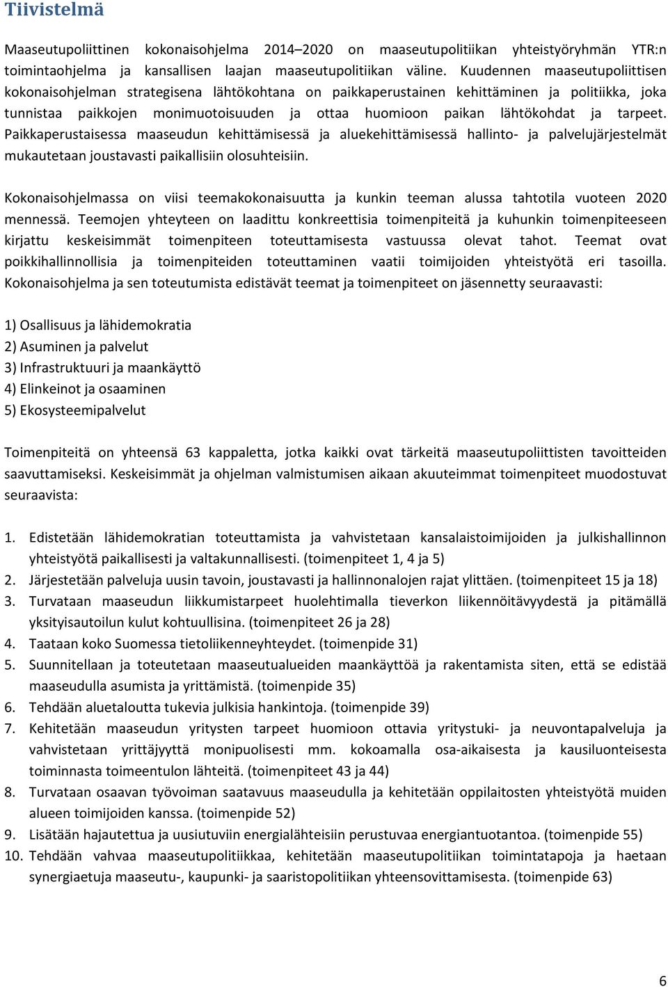 lähtökohdat ja tarpeet. Paikkaperustaisessa maaseudun kehittämisessä ja aluekehittämisessä hallinto ja palvelujärjestelmät mukautetaan joustavasti paikallisiin olosuhteisiin.