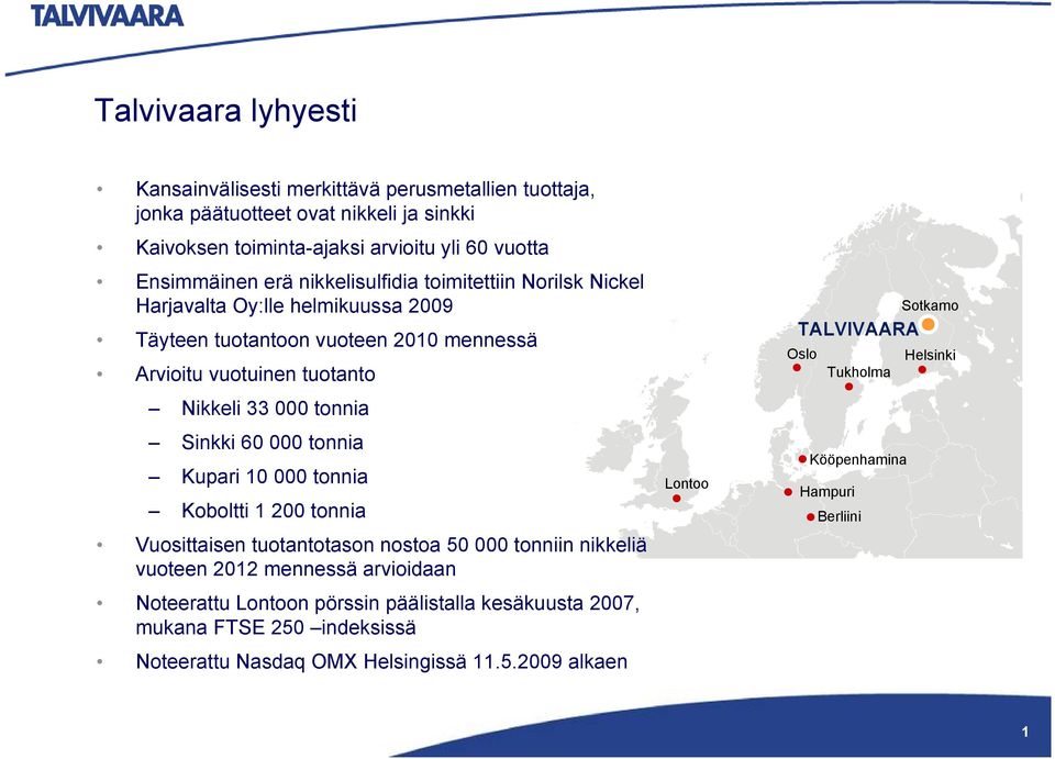 000 tonnia Kupari 10 000 tonnia Koboltti 1 200 tonnia Vuosittaisen tuotantotason nostoa 50 000 tonniin nikkeliä vuoteen 2012 mennessä arvioidaan Noteerattu Lontoon pörssin