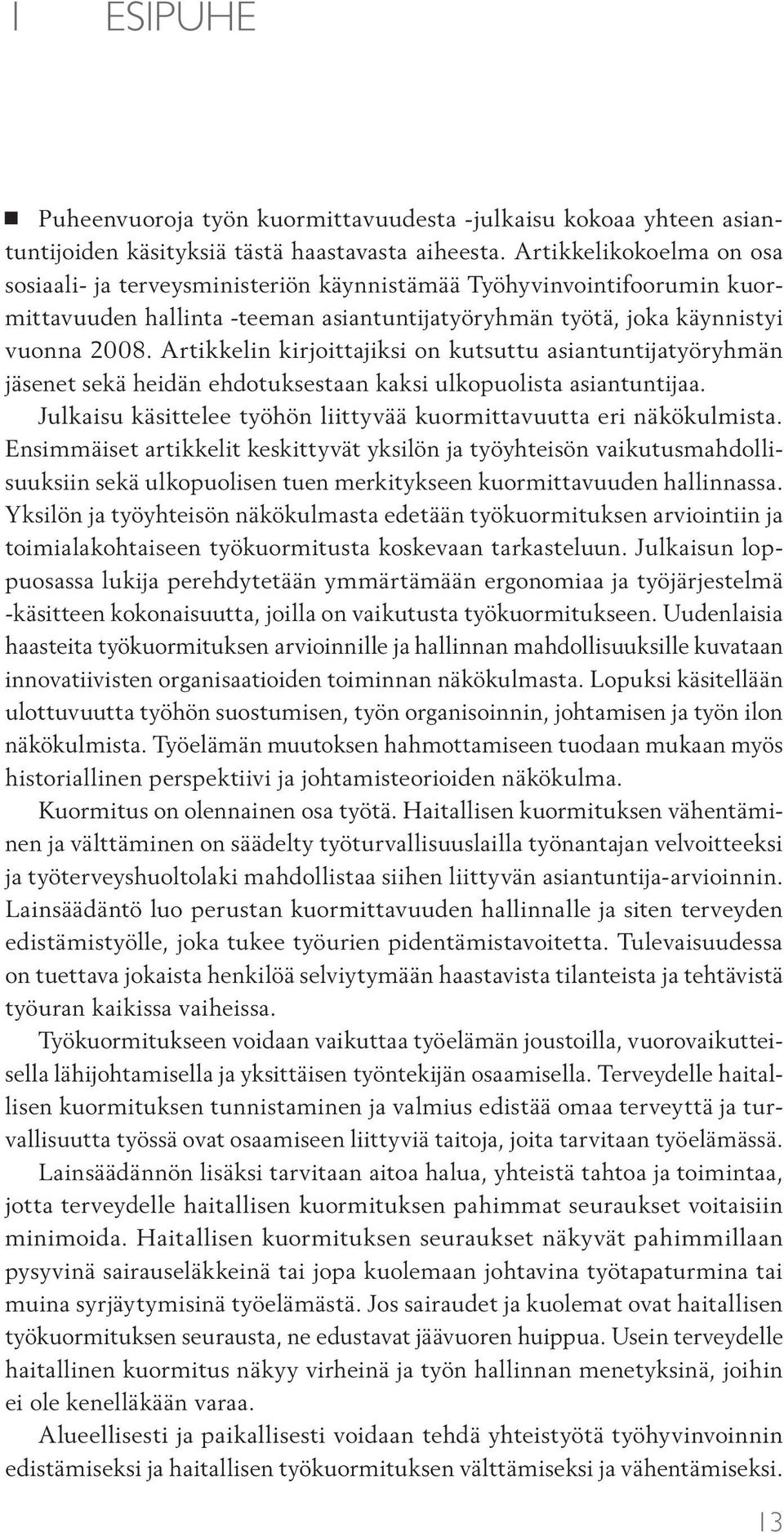 Artikkelin kirjoittajiksi on kutsuttu asiantuntijatyöryhmän jäsenet sekä heidän ehdotuksestaan kaksi ulkopuolista asiantuntijaa. Julkaisu käsittelee työhön liittyvää kuormittavuutta eri näkökulmista.