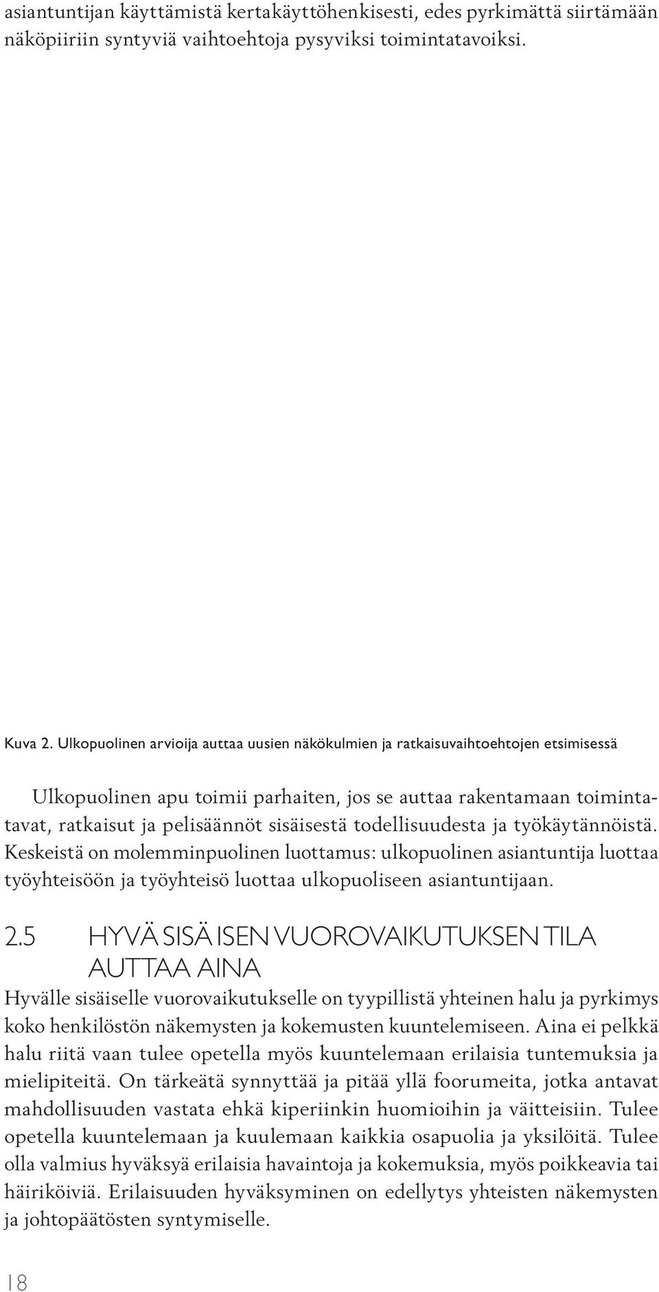 todellisuudesta ja työkäytännöistä. Keskeistä on molemminpuolinen luottamus: ulkopuolinen asiantuntija luottaa työyhteisöön ja työyhteisö luottaa ulkopuoliseen asiantuntijaan. 2.