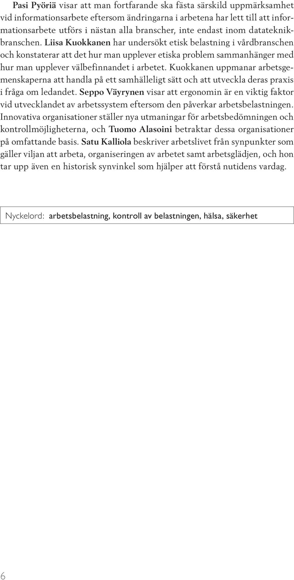 Liisa Kuokkanen har undersökt etisk belastning i vårdbranschen och konstaterar att det hur man upplever etiska problem sammanhänger med hur man upplever välbefinnandet i arbetet.