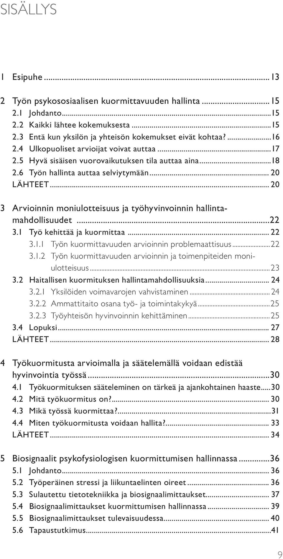 .. 20 3 Arvioinnin moniulotteisuus ja työhyvinvoinnin hallintamahdollisuudet...22 3.1 Työ kehittää ja kuormittaa... 22 3.1.1 Työn kuormittavuuden arvioinnin problemaattisuus...22 3.1.2 Työn kuormittavuuden arvioinnin ja toimenpiteiden moniulotteisuus.