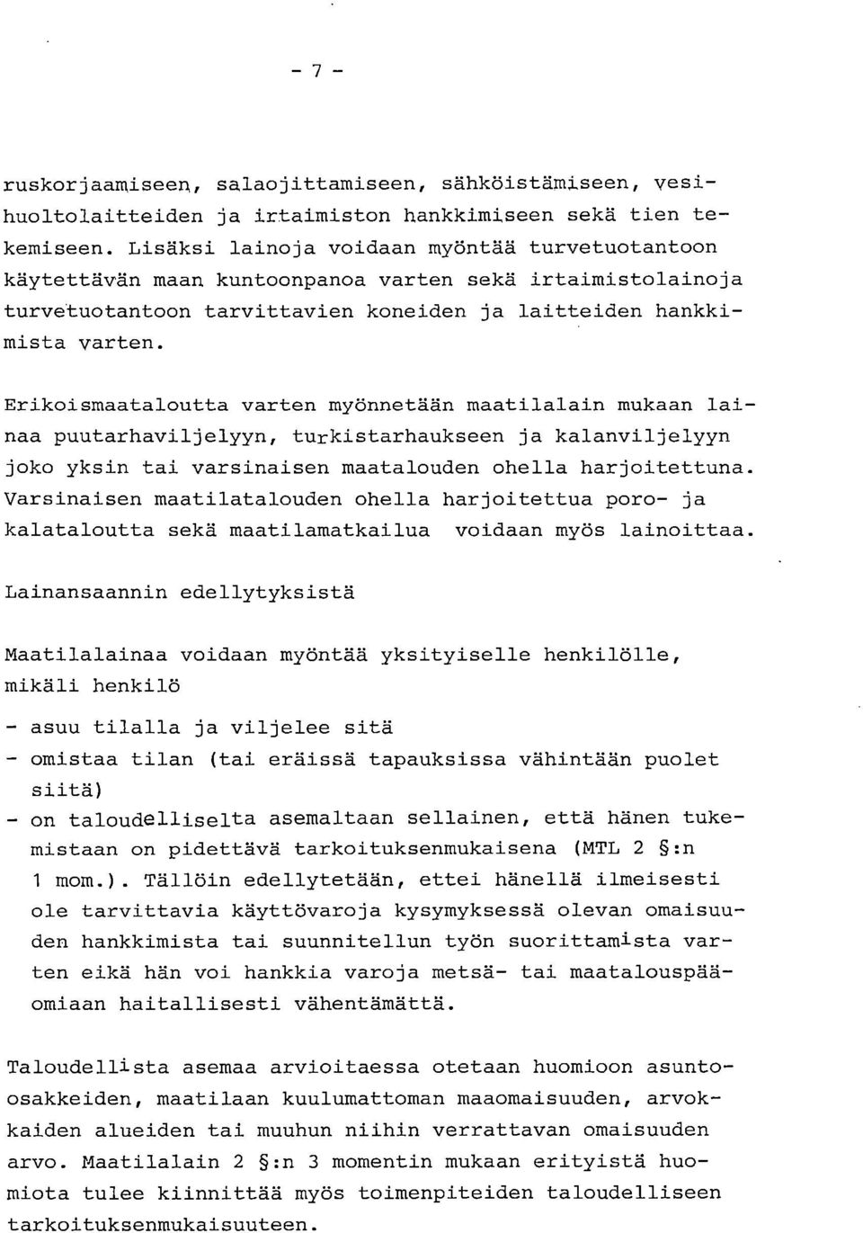 Erikoismaataloutta vart myönnetään maatilalain mukaan lainaa puutarhaviljelyyn, turkistarhaukse ja kalanviljelyyn joko yksin tai varsinais maataloud ohella harjoitettuna.