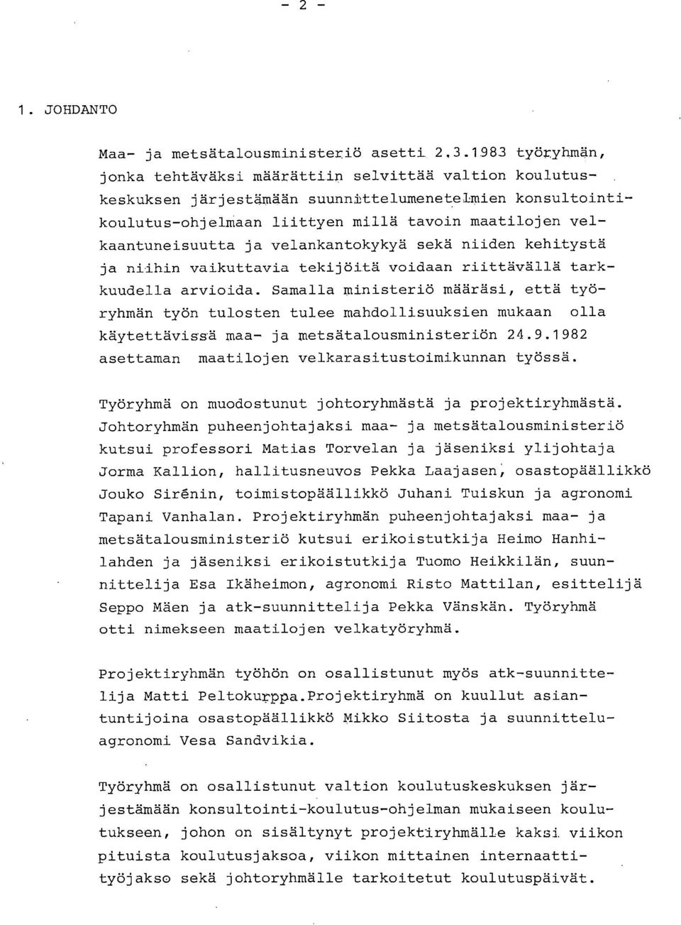 riittävällä tarkkuudella arvioida. Samalla ministeriö määräsi, että työryhmän työn tulost tulee mahdollisuuksi mukaan olla käytettävissä maa- ja metsätalousministeriön 24.9.