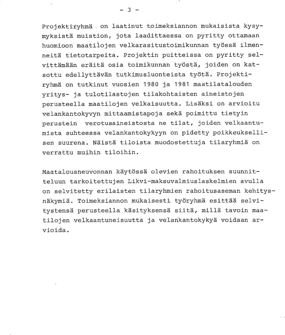 Projektiryhmä on tutkinut vuosi 198 ja 1981 maatilataloud yritys- ja tulotilastoj tilakohtaist aineistoj perusteella maatiloj velkaisuutta.