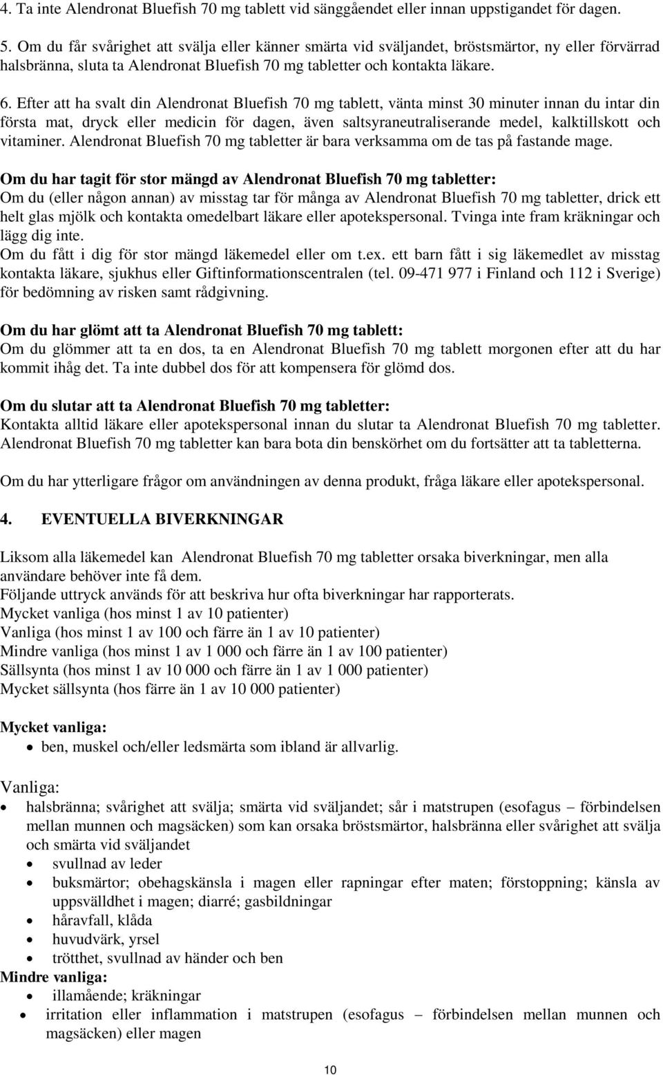 Efter att ha svalt din Alendronat Bluefish 70 mg tablett, vänta minst 30 minuter innan du intar din första mat, dryck eller medicin för dagen, även saltsyraneutraliserande medel, kalktillskott och