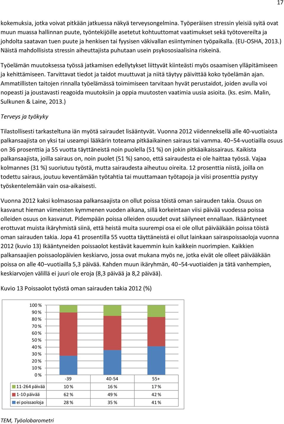 väkivallan esiintyminen työpaikalla. (EU-OSHA, 2013.) Näistä mahdollisista stressin aiheuttajista puhutaan usein psykososiaalisina riskeinä.