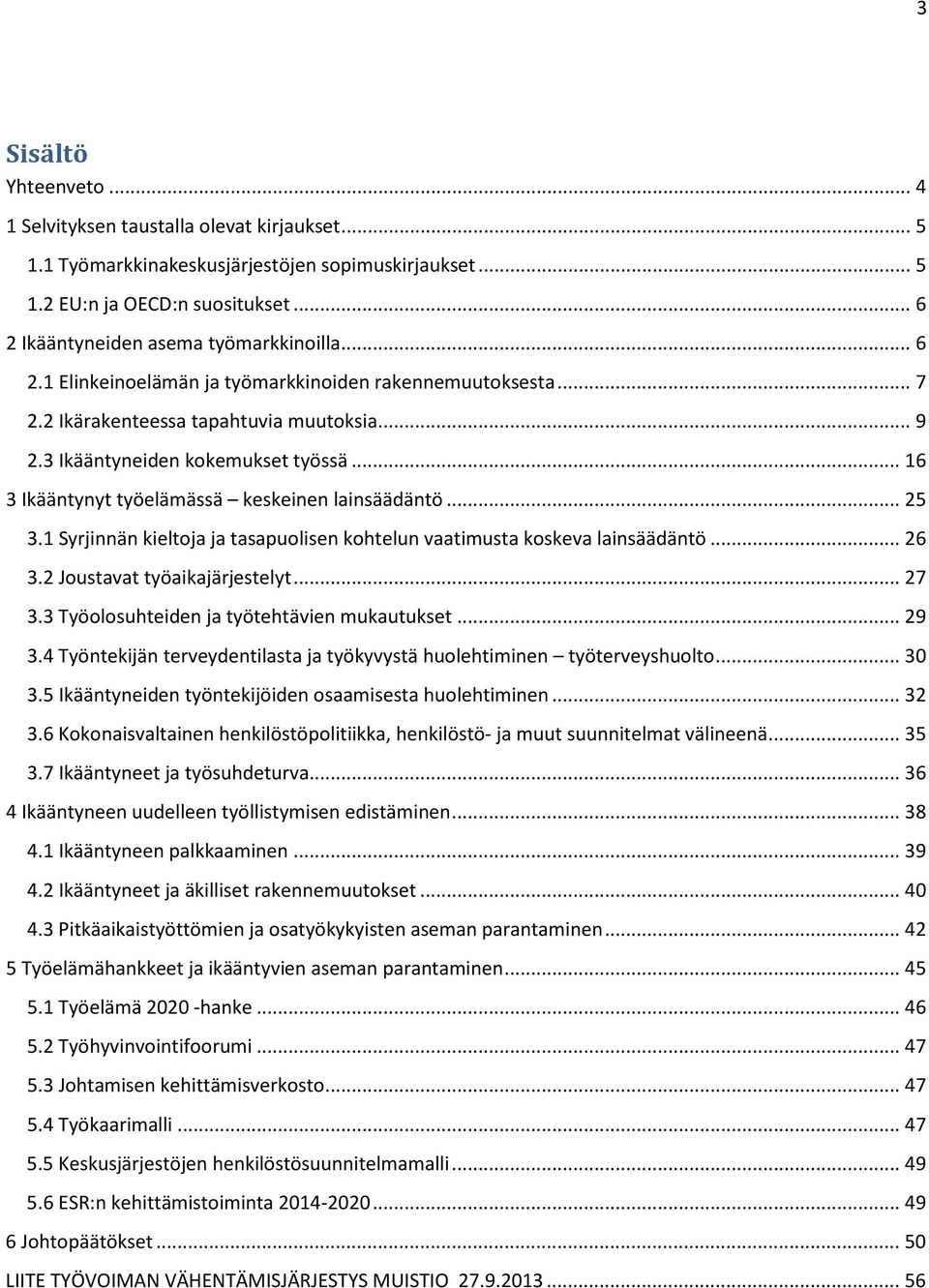 .. 16 3 Ikääntynyt työelämässä keskeinen lainsäädäntö... 25 3.1 Syrjinnän kieltoja ja tasapuolisen kohtelun vaatimusta koskeva lainsäädäntö... 26 3.2 Joustavat työaikajärjestelyt... 27 3.