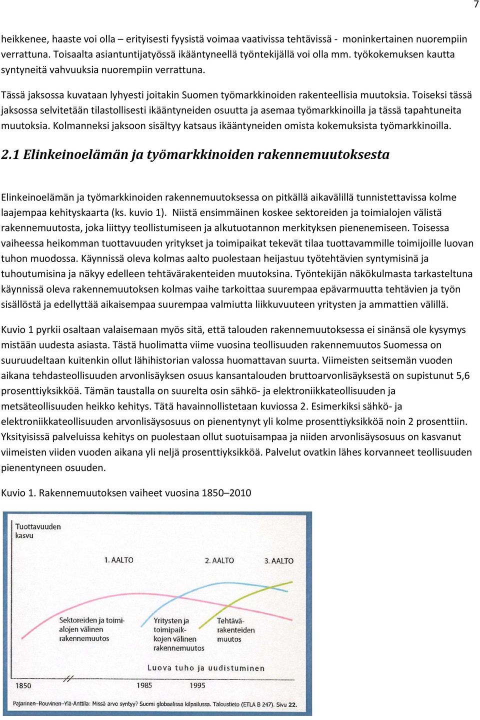 Toiseksi tässä jaksossa selvitetään tilastollisesti ikääntyneiden osuutta ja asemaa työmarkkinoilla ja tässä tapahtuneita muutoksia.