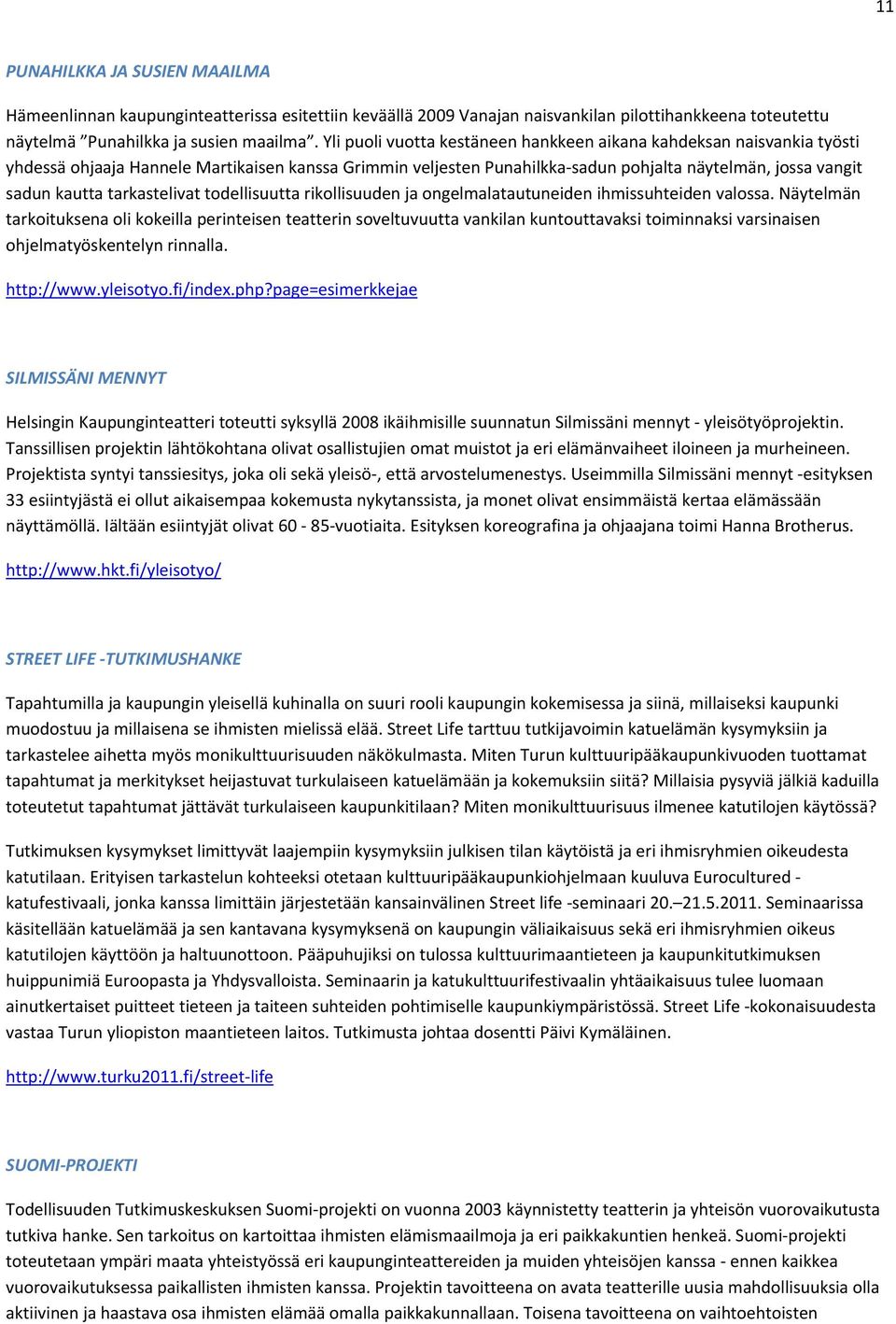 tarkastelivat todellisuutta rikollisuuden ja ongelmalatautuneiden ihmissuhteiden valossa.