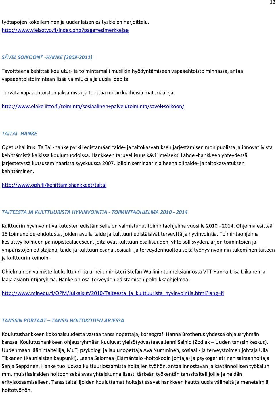 ideoita Turvata vapaaehtoisten jaksamista ja tuottaa musiikkiaiheisia materiaaleja. http://www.elakeliitto.fi/toiminta/sosiaalinen+palvelutoiminta/savel+soikoon/ TAITAI HANKE Opetushallitus.