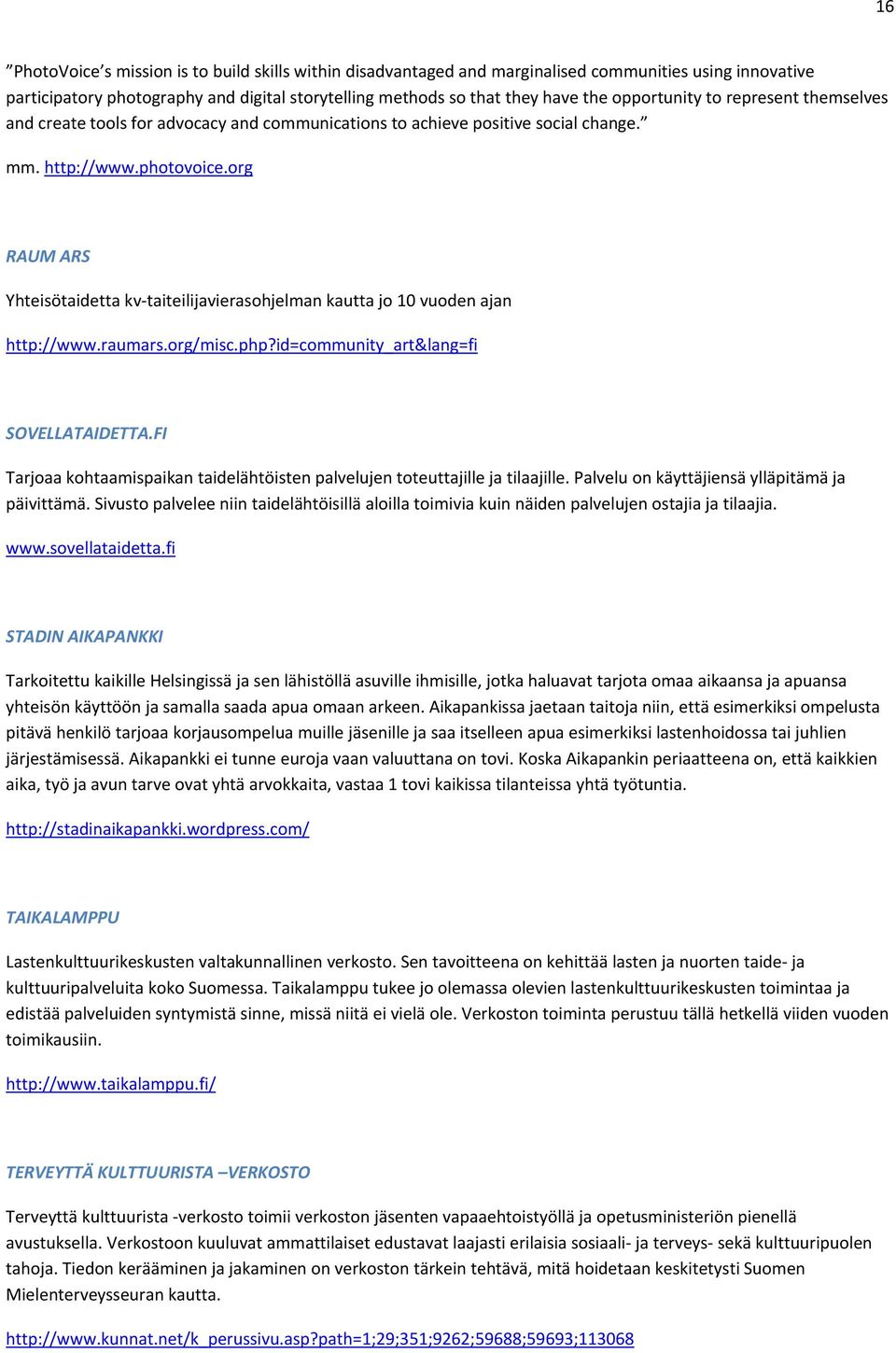 org RAUM ARS Yhteisötaidetta kv taiteilijavierasohjelman kautta jo 10 vuoden ajan http://www.raumars.org/misc.php?id=community_art&lang=fi SOVELLATAIDETTA.