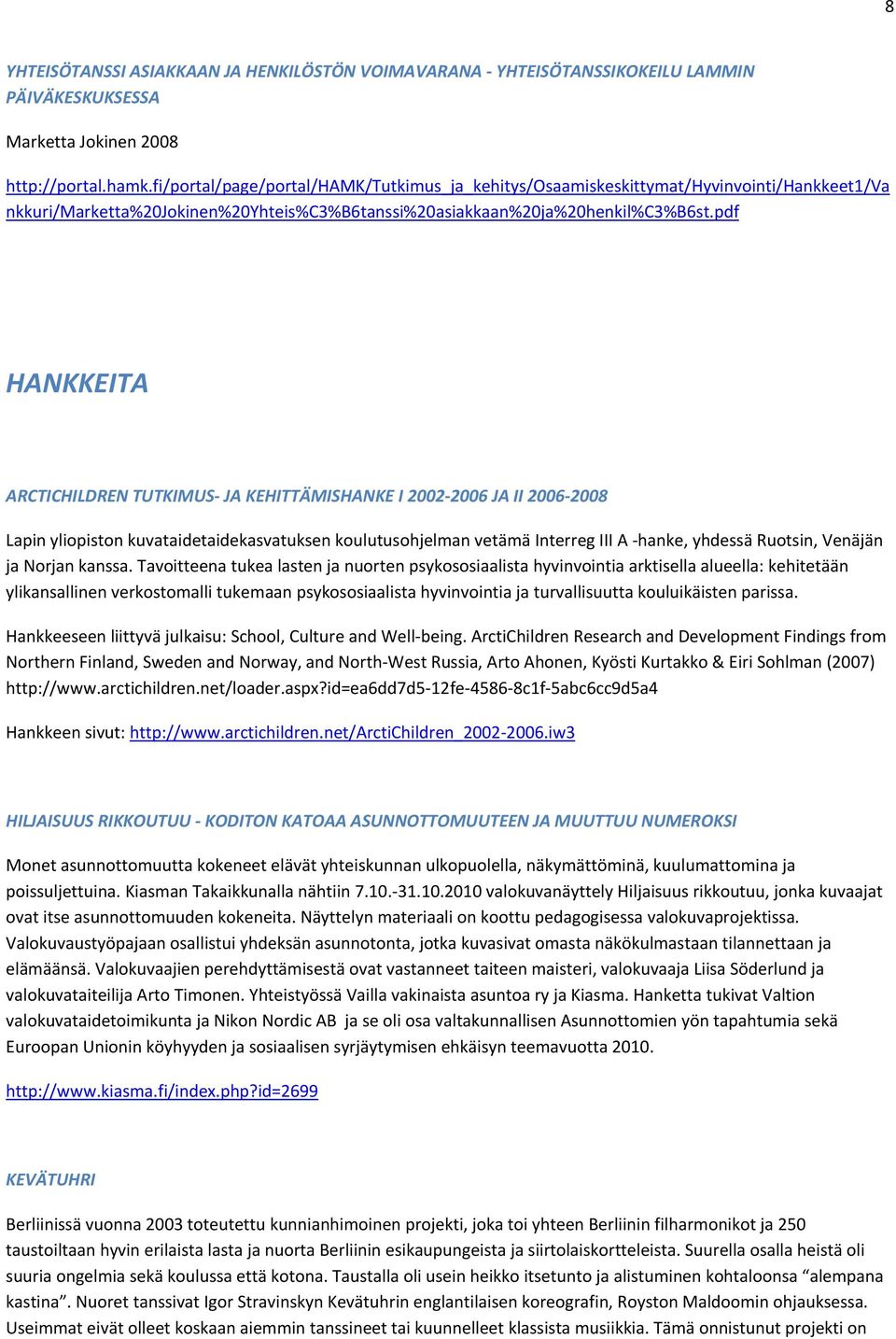 pdf HANKKEITA ARCTICHILDREN TUTKIMUS JA KEHITTÄMISHANKE I 2002 2006 JA II 2006 2008 Lapin yliopiston kuvataidetaidekasvatuksen koulutusohjelman vetämä Interreg III A hanke, yhdessä Ruotsin, Venäjän