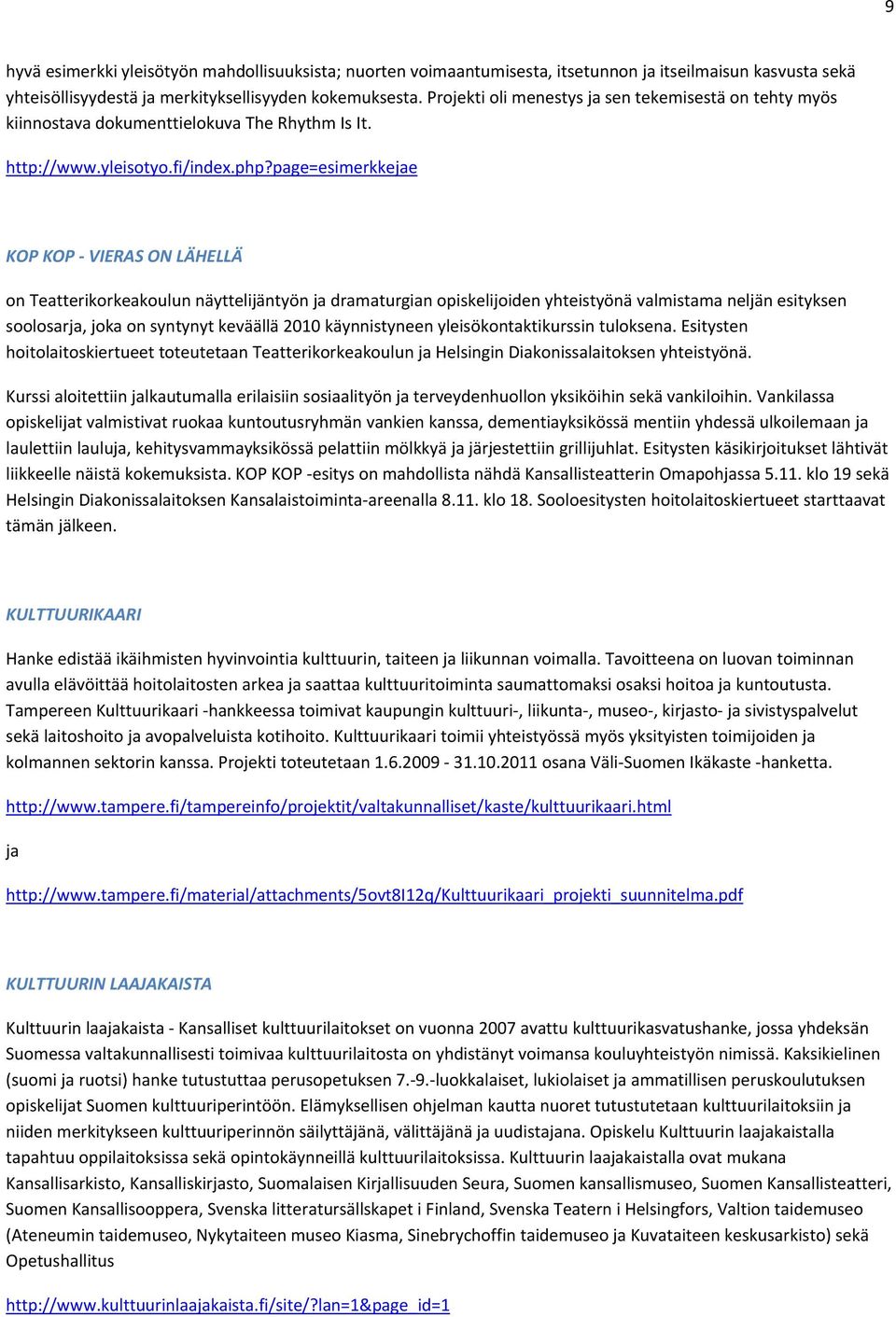 page=esimerkkejae KOP KOP VIERAS ON LÄHELLÄ on Teatterikorkeakoulun näyttelijäntyön ja dramaturgian opiskelijoiden yhteistyönä valmistama neljän esityksen soolosarja, joka on syntynyt keväällä 2010