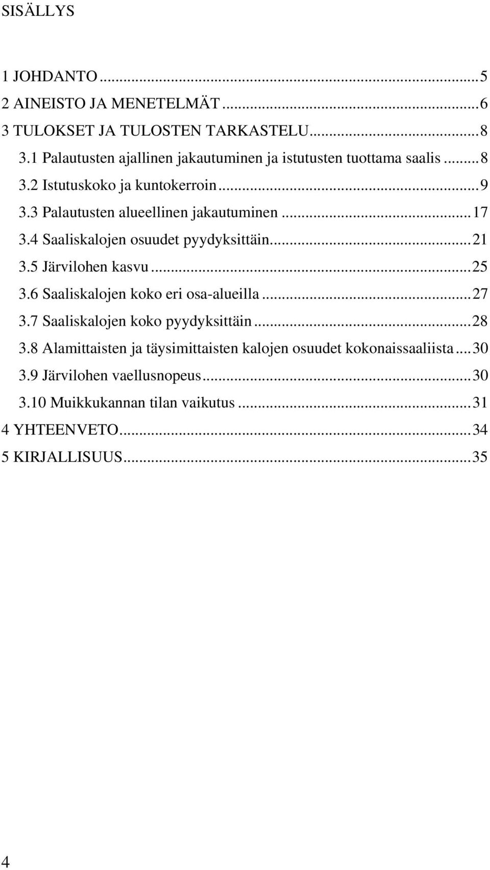 3 Palautusten alueellinen jakautuminen...17 3.4 Saaliskalojen osuudet pyydyksittäin...21 3.5 Järvilohen kasvu...25 3.