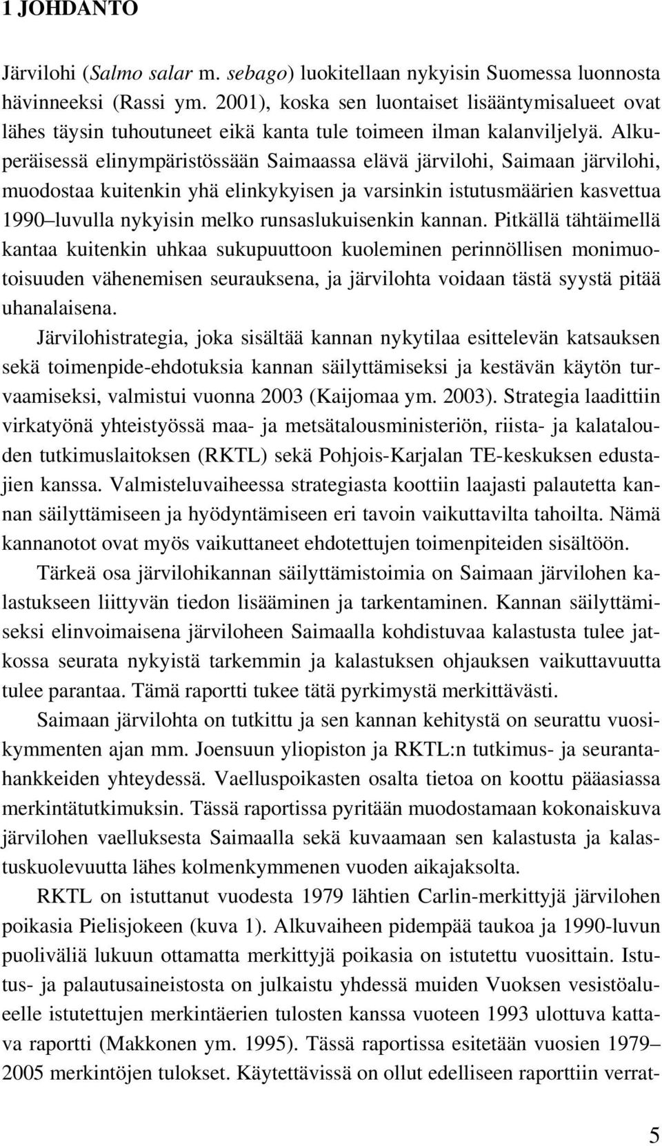 Alkuperäisessä elinympäristössään Saimaassa elävä järvilohi, Saimaan järvilohi, muodostaa kuitenkin yhä elinkykyisen ja varsinkin istutusmäärien kasvettua 199 luvulla nykyisin melko runsaslukuisenkin