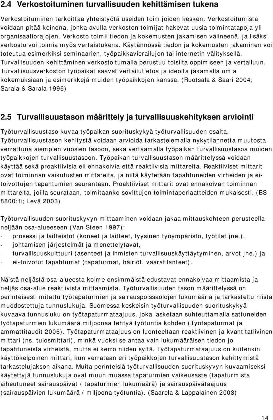 Verkosto toimii tiedon ja kokemusten jakamisen välineenä, ja lisäksi verkosto voi toimia myös vertaistukena.