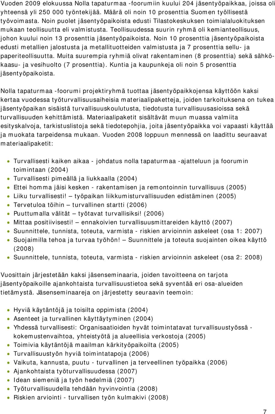 Teollisuudessa suurin ryhmä oli kemianteollisuus, johon kuului noin 13 prosenttia jäsentyöpaikoista.