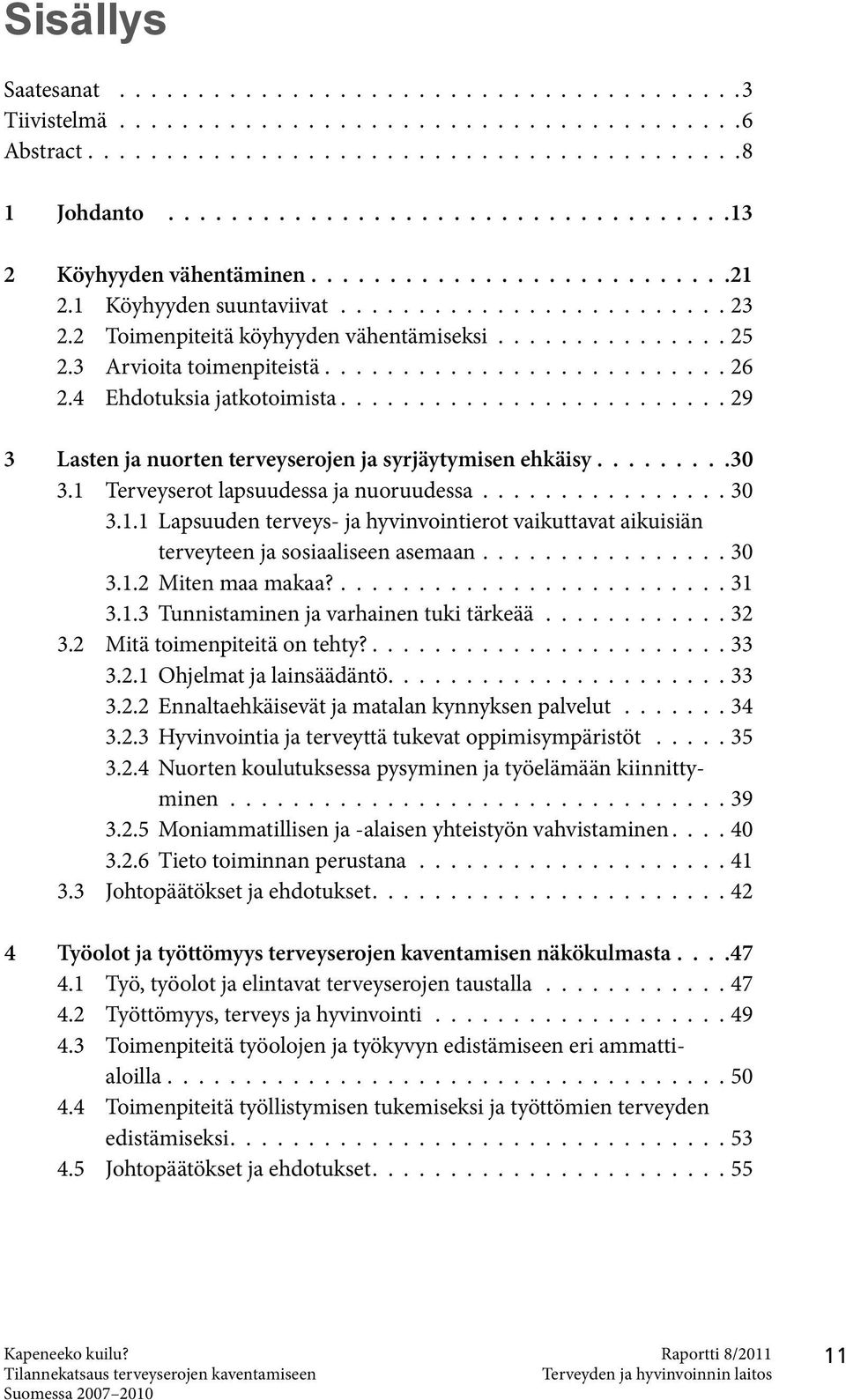 ........................ 29 3 Lasten ja nuorten terveyserojen ja syrjäytymisen ehkäisy 30 3.1 Terveyserot lapsuudessa ja nuoruudessa................ 30 3.1.1 Lapsuuden terveys- ja hyvinvointierot vaikuttavat aikuisiän terveyteen ja sosiaaliseen asemaan.