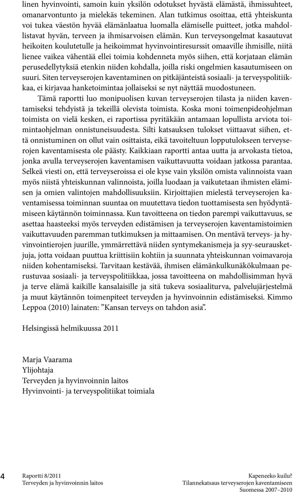 Kun terveysongelmat kasautuvat heikoiten koulutetulle ja heikoimmat hyvinvointiresurssit omaaville ihmisille, niitä lienee vaikea vähentää ellei toimia kohdenneta myös siihen, että korjataan elämän